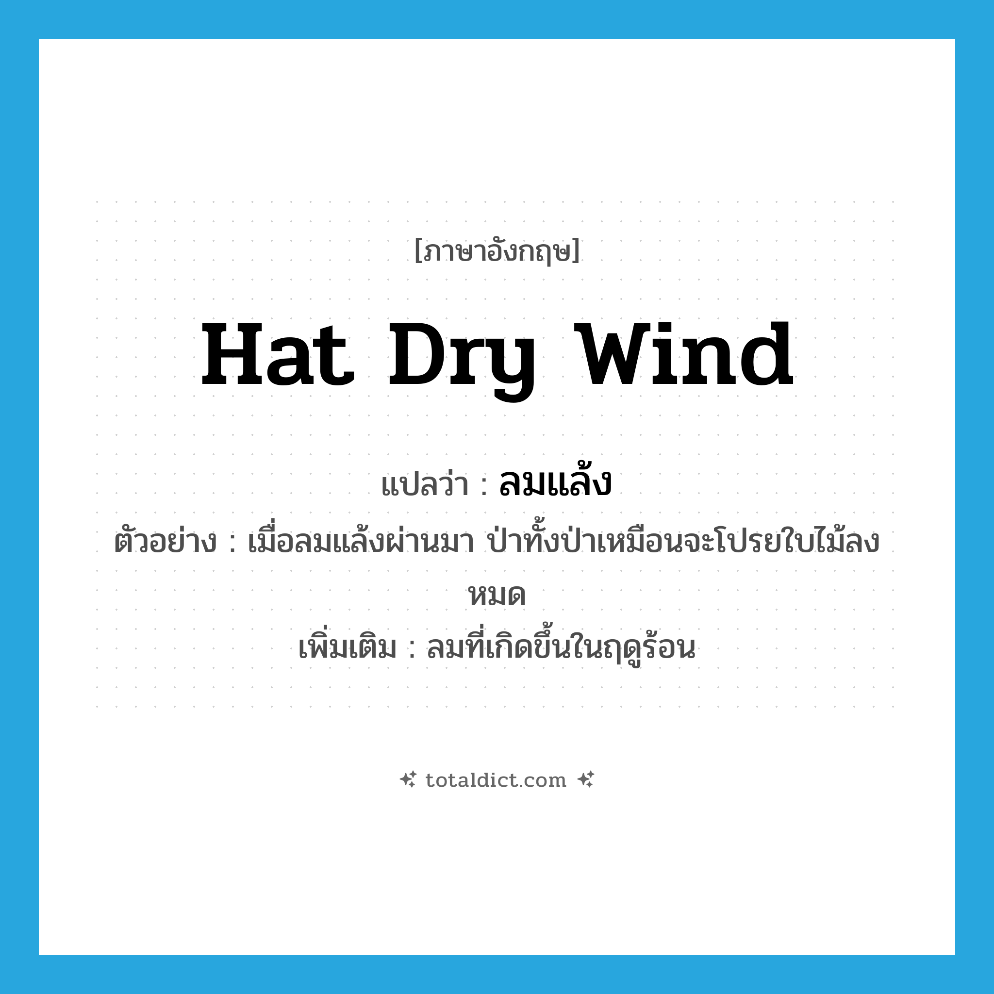 hat dry wind แปลว่า?, คำศัพท์ภาษาอังกฤษ hat dry wind แปลว่า ลมแล้ง ประเภท N ตัวอย่าง เมื่อลมแล้งผ่านมา ป่าทั้งป่าเหมือนจะโปรยใบไม้ลงหมด เพิ่มเติม ลมที่เกิดขึ้นในฤดูร้อน หมวด N