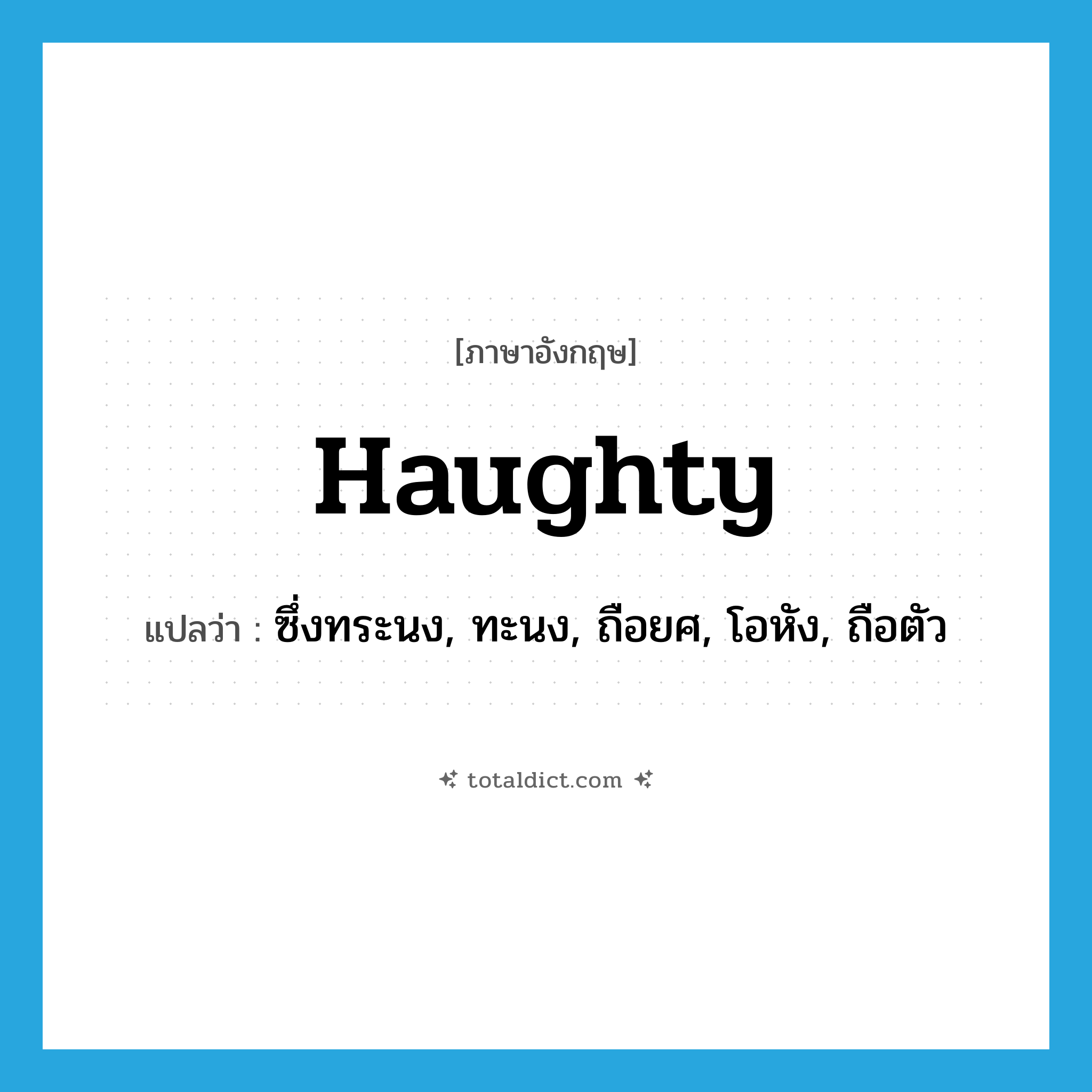 haughty แปลว่า?, คำศัพท์ภาษาอังกฤษ haughty แปลว่า ซึ่งทระนง, ทะนง, ถือยศ, โอหัง, ถือตัว ประเภท ADJ หมวด ADJ