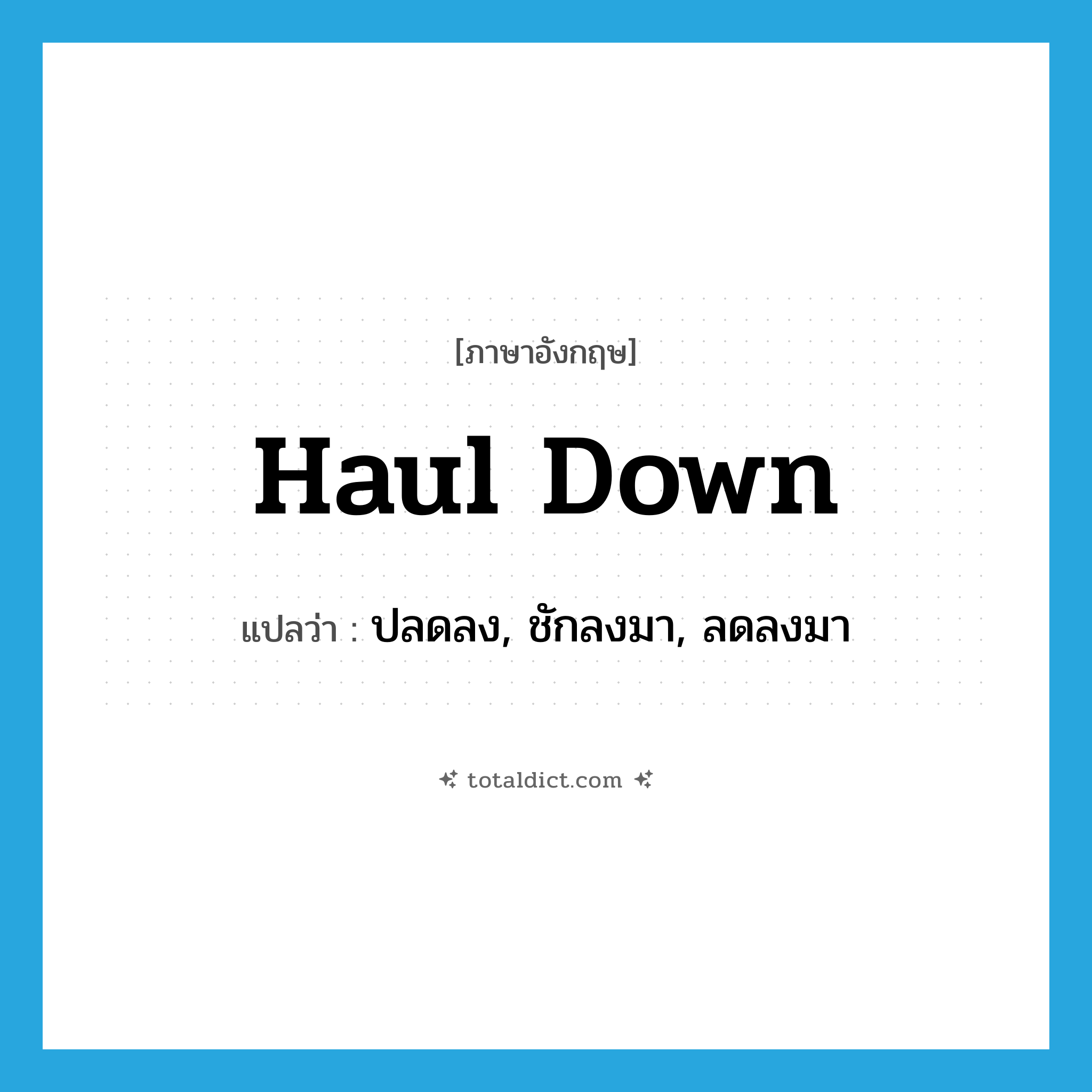 haul down แปลว่า?, คำศัพท์ภาษาอังกฤษ haul down แปลว่า ปลดลง, ชักลงมา, ลดลงมา ประเภท PHRV หมวด PHRV