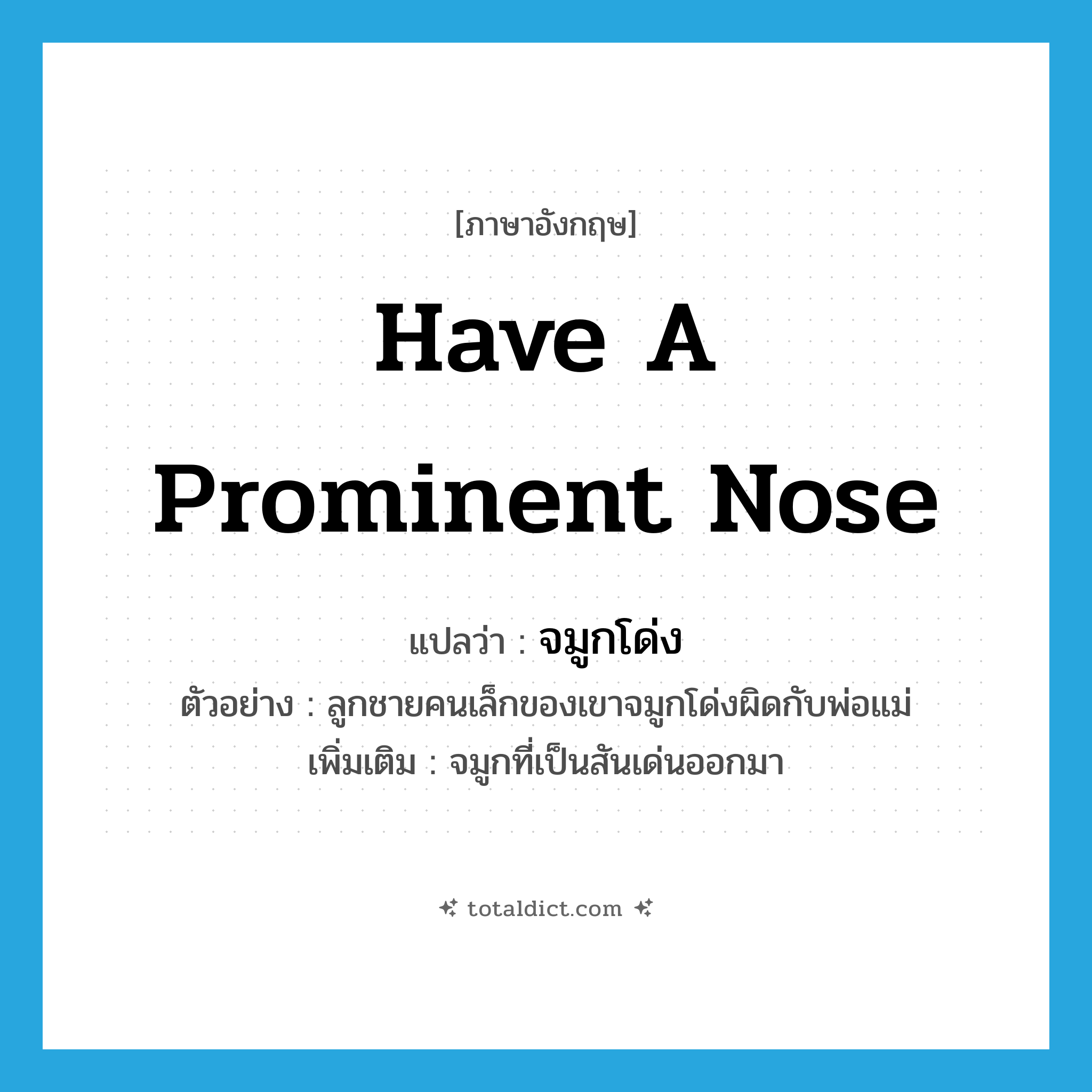 have a prominent nose แปลว่า?, คำศัพท์ภาษาอังกฤษ have a prominent nose แปลว่า จมูกโด่ง ประเภท V ตัวอย่าง ลูกชายคนเล็กของเขาจมูกโด่งผิดกับพ่อแม่ เพิ่มเติม จมูกที่เป็นสันเด่นออกมา หมวด V