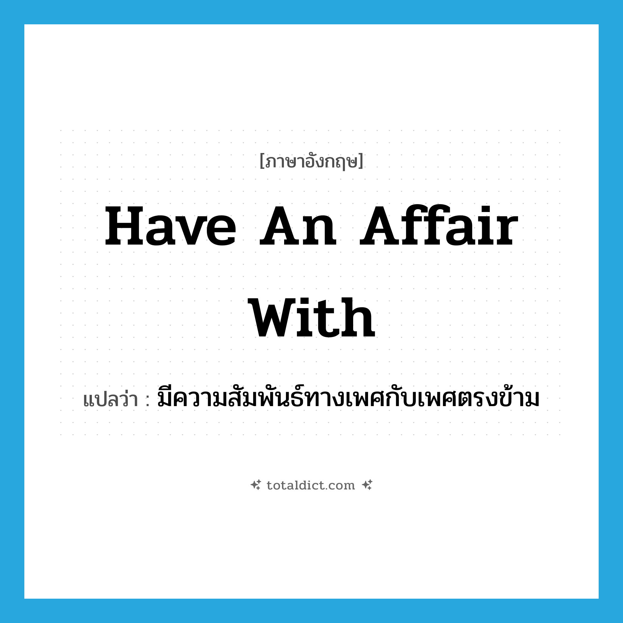 have an affair with แปลว่า?, คำศัพท์ภาษาอังกฤษ have an affair with แปลว่า มีความสัมพันธ์ทางเพศกับเพศตรงข้าม ประเภท IDM หมวด IDM