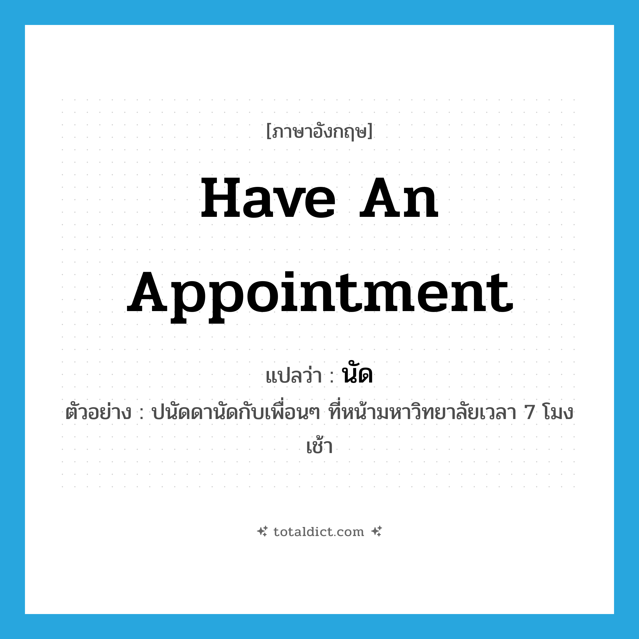 have an appointment แปลว่า?, คำศัพท์ภาษาอังกฤษ have an appointment แปลว่า นัด ประเภท V ตัวอย่าง ปนัดดานัดกับเพื่อนๆ ที่หน้ามหาวิทยาลัยเวลา 7 โมงเช้า หมวด V