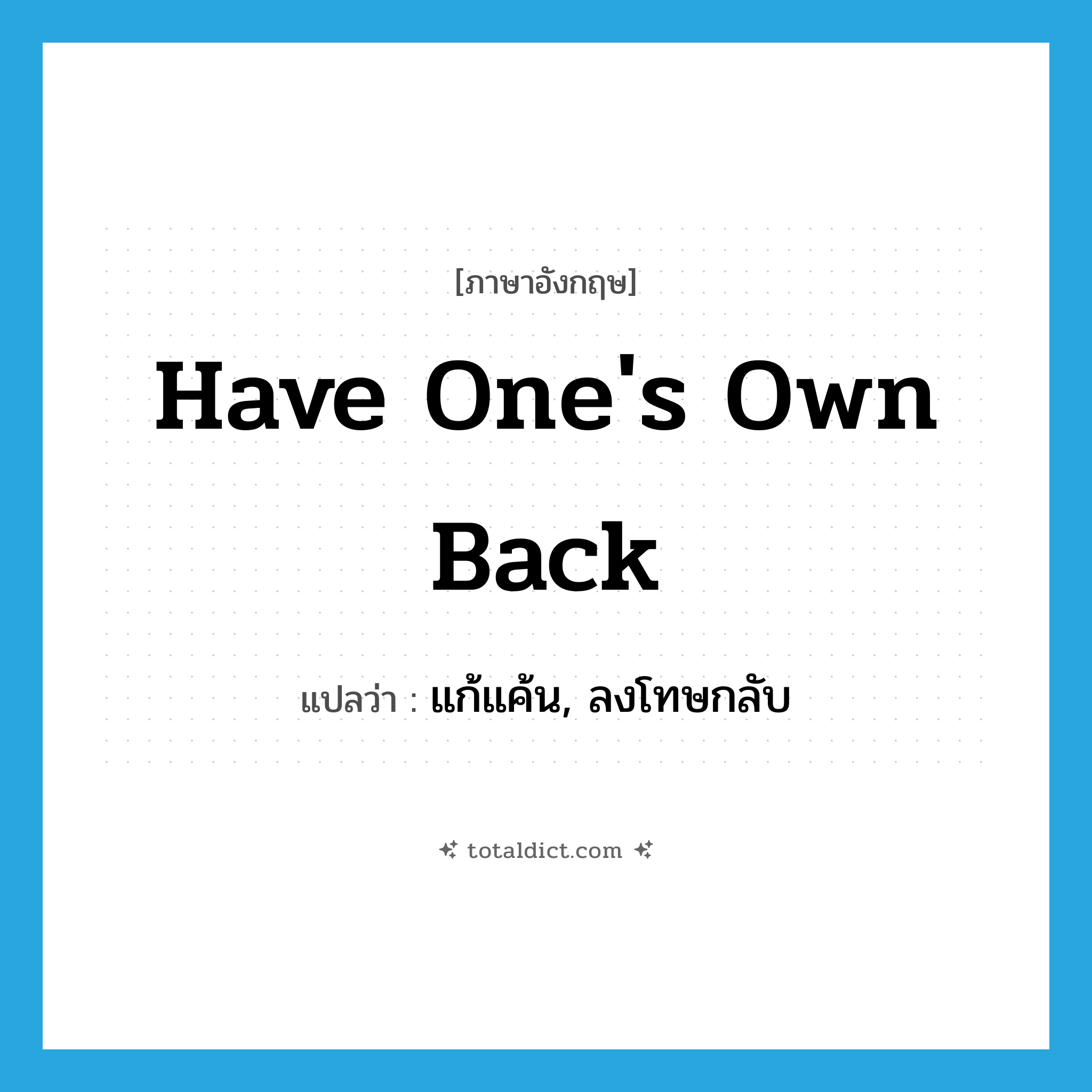 have one&#39;s own back แปลว่า?, คำศัพท์ภาษาอังกฤษ have one&#39;s own back แปลว่า แก้แค้น, ลงโทษกลับ ประเภท IDM หมวด IDM