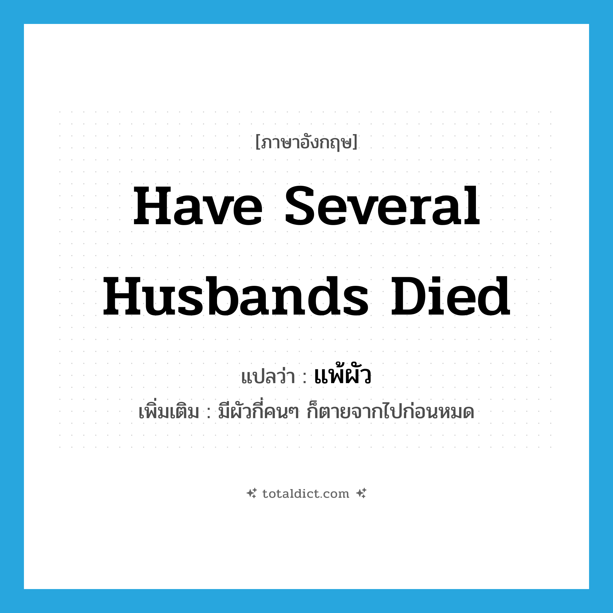 have several husbands died แปลว่า?, คำศัพท์ภาษาอังกฤษ have several husbands died แปลว่า แพ้ผัว ประเภท V เพิ่มเติม มีผัวกี่คนๆ ก็ตายจากไปก่อนหมด หมวด V