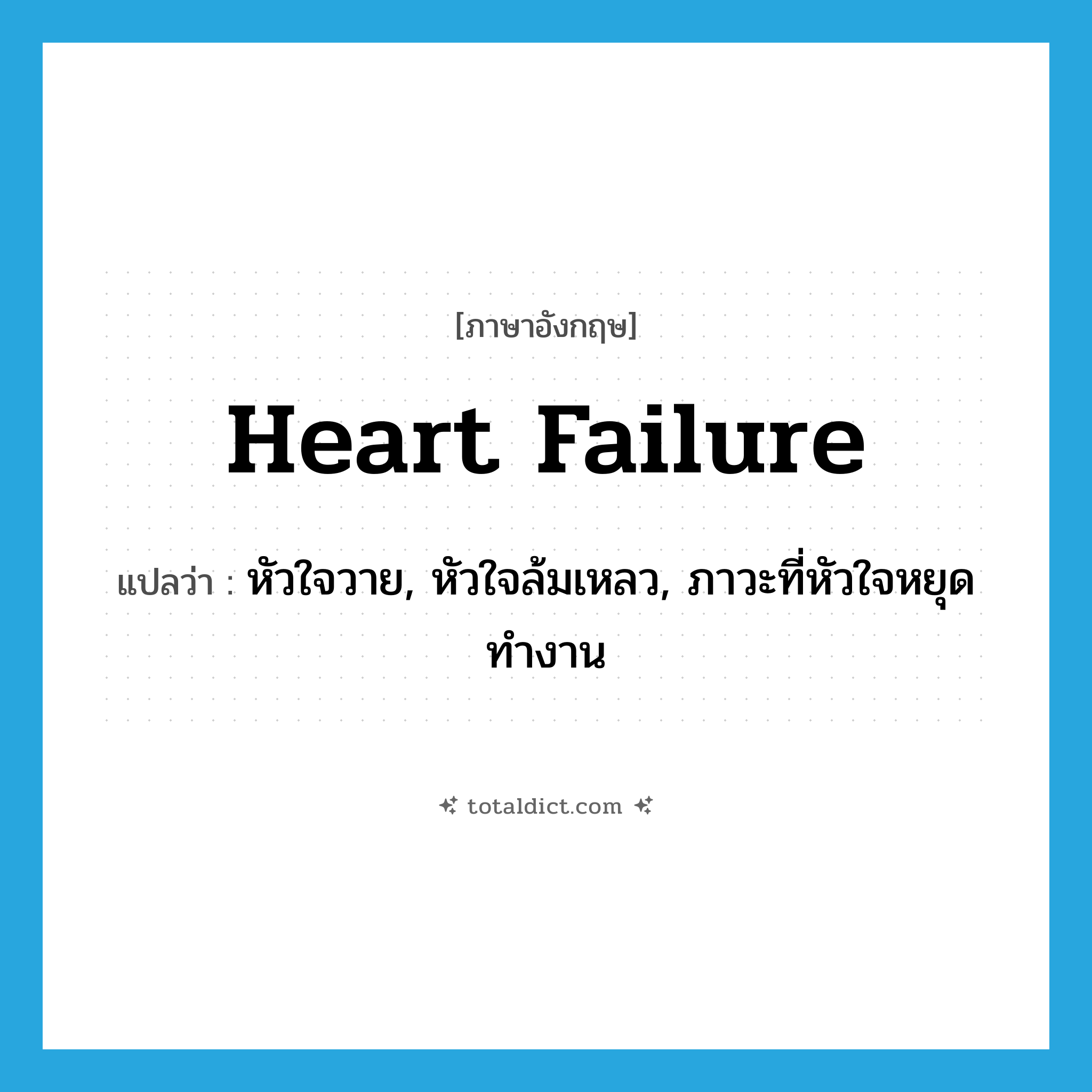 heart failure แปลว่า?, คำศัพท์ภาษาอังกฤษ heart failure แปลว่า หัวใจวาย, หัวใจล้มเหลว, ภาวะที่หัวใจหยุดทำงาน ประเภท N หมวด N