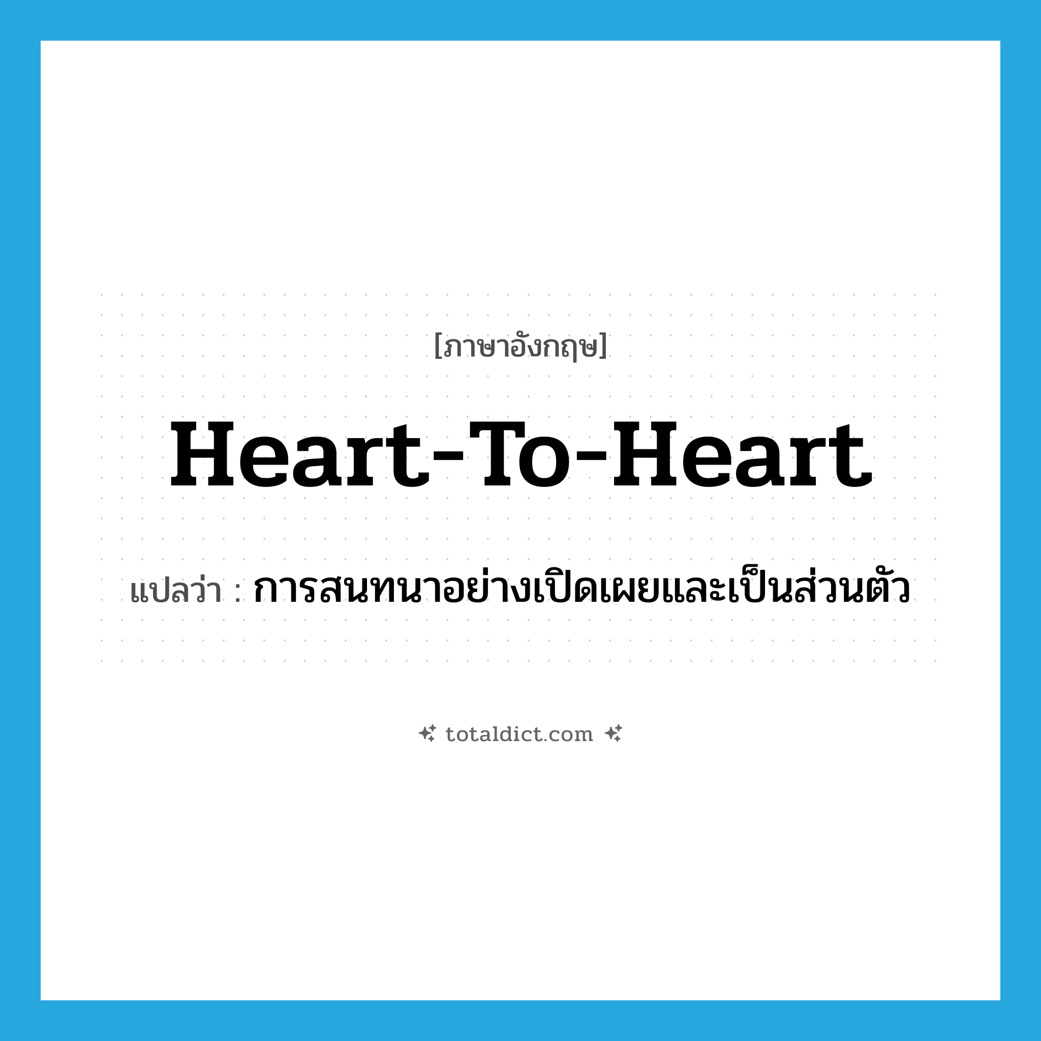 heart-to-heart แปลว่า?, คำศัพท์ภาษาอังกฤษ heart-to-heart แปลว่า การสนทนาอย่างเปิดเผยและเป็นส่วนตัว ประเภท N หมวด N