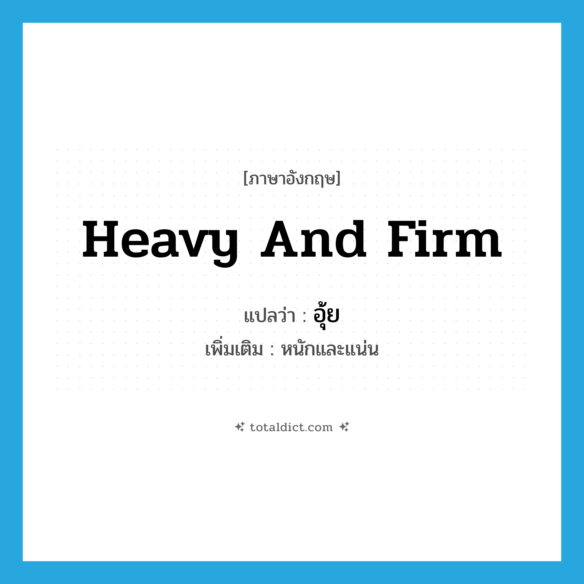 heavy and firm แปลว่า?, คำศัพท์ภาษาอังกฤษ heavy and firm แปลว่า อุ้ย ประเภท ADJ เพิ่มเติม หนักและแน่น หมวด ADJ