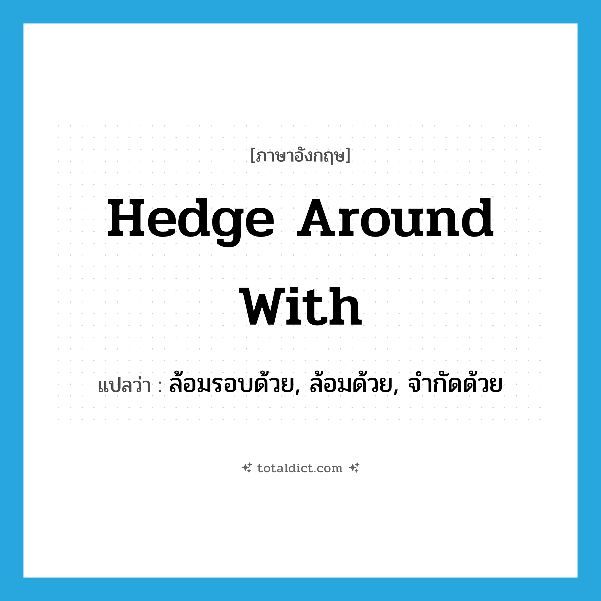 hedge around with แปลว่า?, คำศัพท์ภาษาอังกฤษ hedge around with แปลว่า ล้อมรอบด้วย, ล้อมด้วย, จำกัดด้วย ประเภท PHRV หมวด PHRV