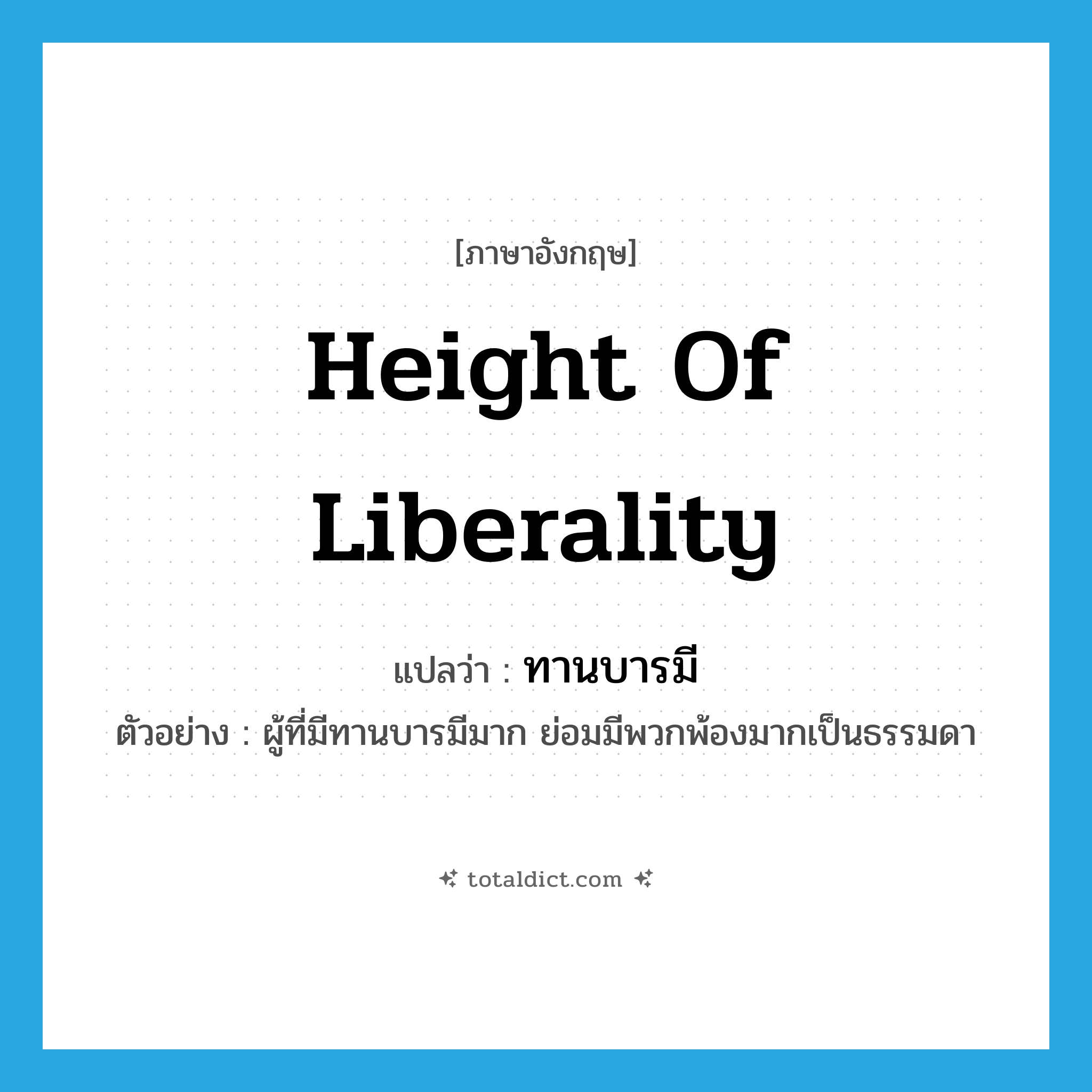 height of liberality แปลว่า?, คำศัพท์ภาษาอังกฤษ height of liberality แปลว่า ทานบารมี ประเภท N ตัวอย่าง ผู้ที่มีทานบารมีมาก ย่อมมีพวกพ้องมากเป็นธรรมดา หมวด N
