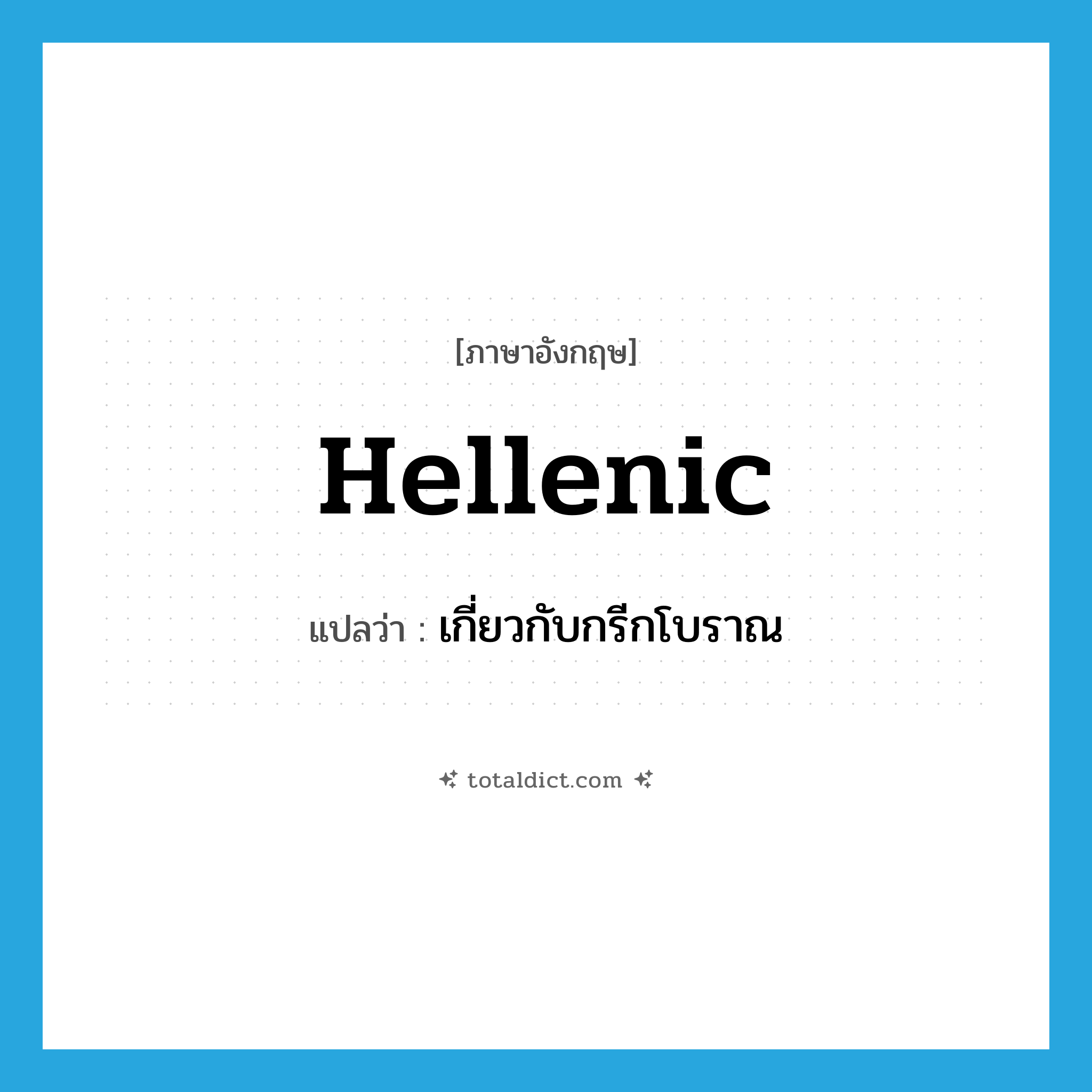 Hellenic แปลว่า?, คำศัพท์ภาษาอังกฤษ Hellenic แปลว่า เกี่ยวกับกรีกโบราณ ประเภท ADJ หมวด ADJ