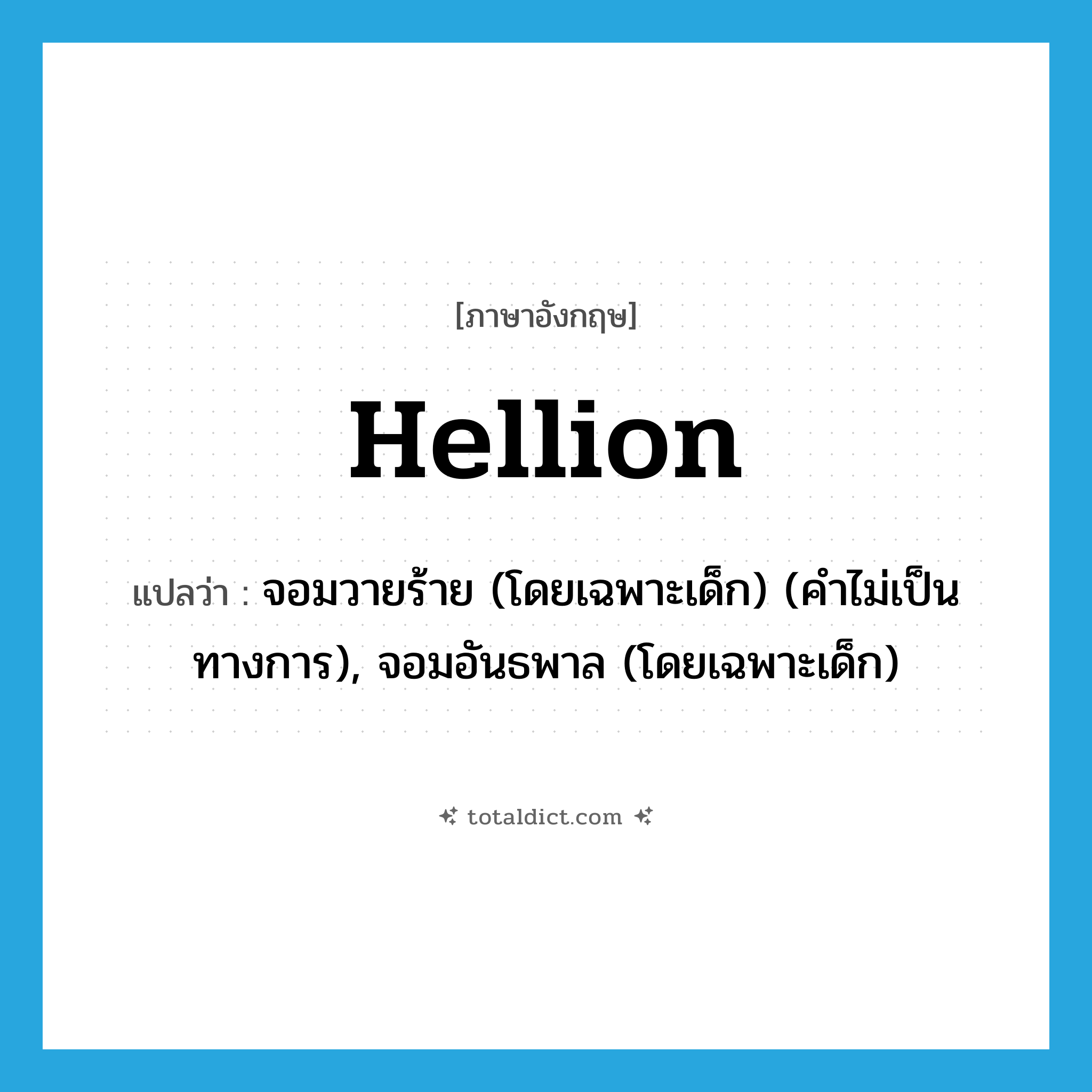 hellion แปลว่า?, คำศัพท์ภาษาอังกฤษ hellion แปลว่า จอมวายร้าย (โดยเฉพาะเด็ก) (คำไม่เป็นทางการ), จอมอันธพาล (โดยเฉพาะเด็ก) ประเภท N หมวด N