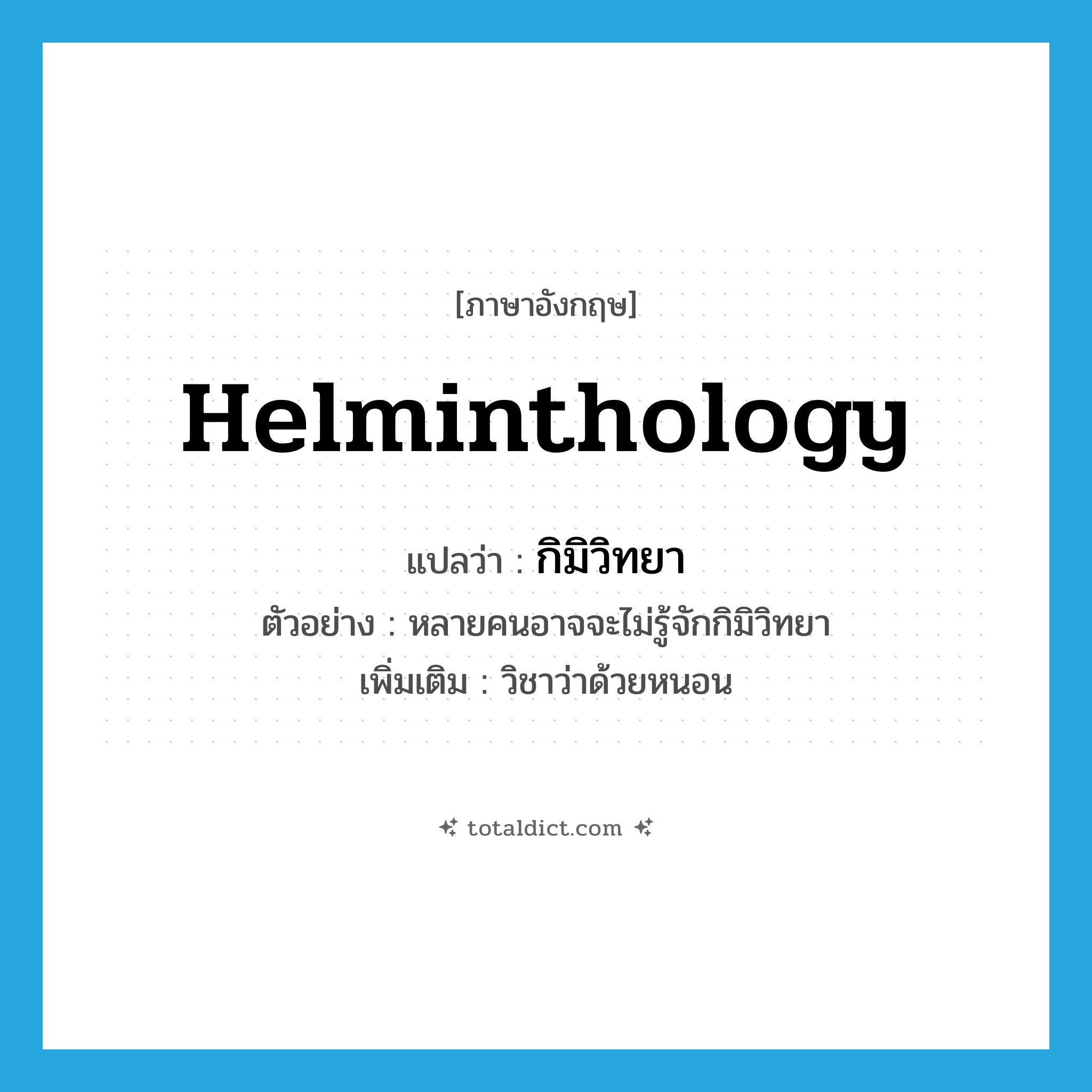 helminthology แปลว่า?, คำศัพท์ภาษาอังกฤษ helminthology แปลว่า กิมิวิทยา ประเภท N ตัวอย่าง หลายคนอาจจะไม่รู้จักกิมิวิทยา เพิ่มเติม วิชาว่าด้วยหนอน หมวด N