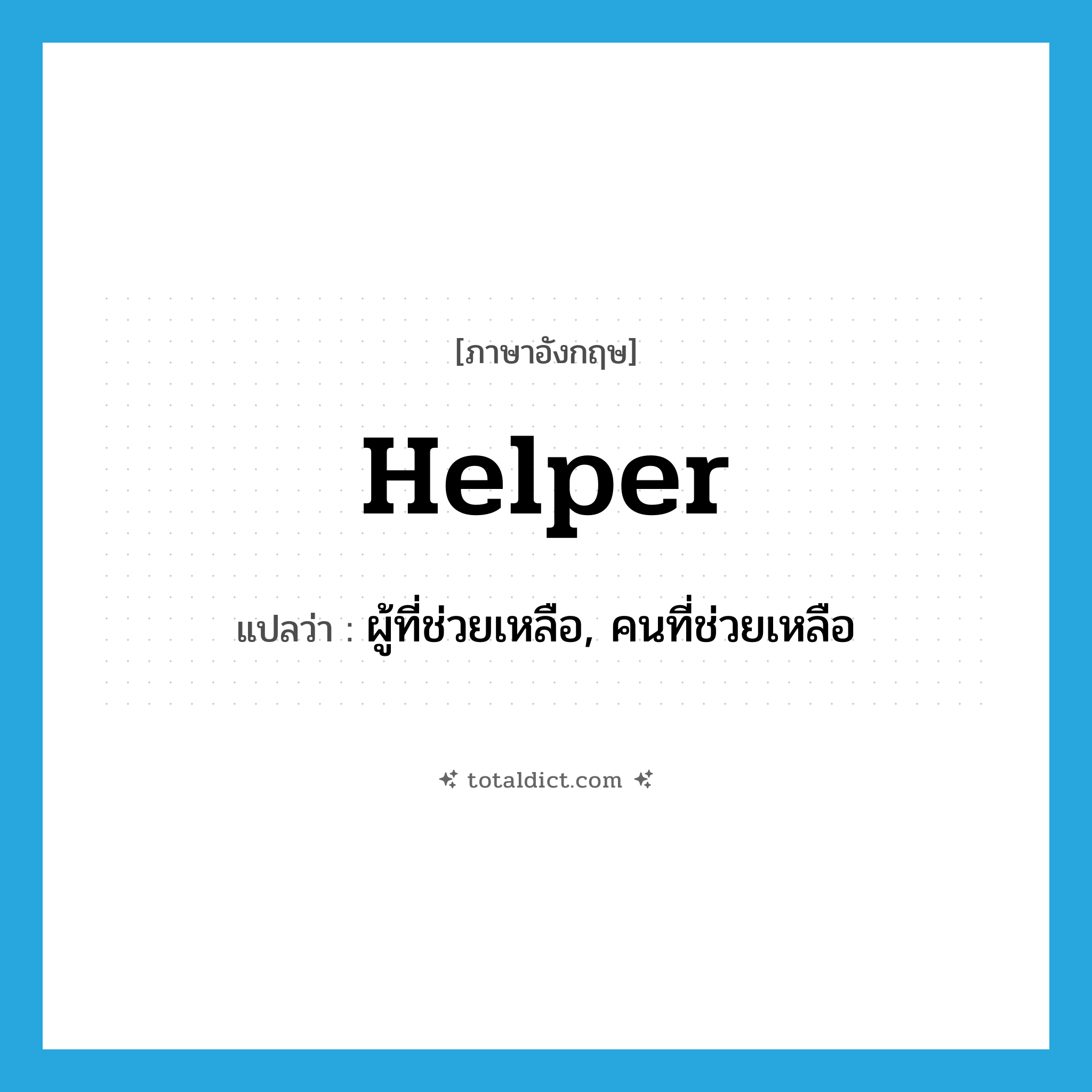 helper แปลว่า?, คำศัพท์ภาษาอังกฤษ helper แปลว่า ผู้ที่ช่วยเหลือ, คนที่ช่วยเหลือ ประเภท N หมวด N