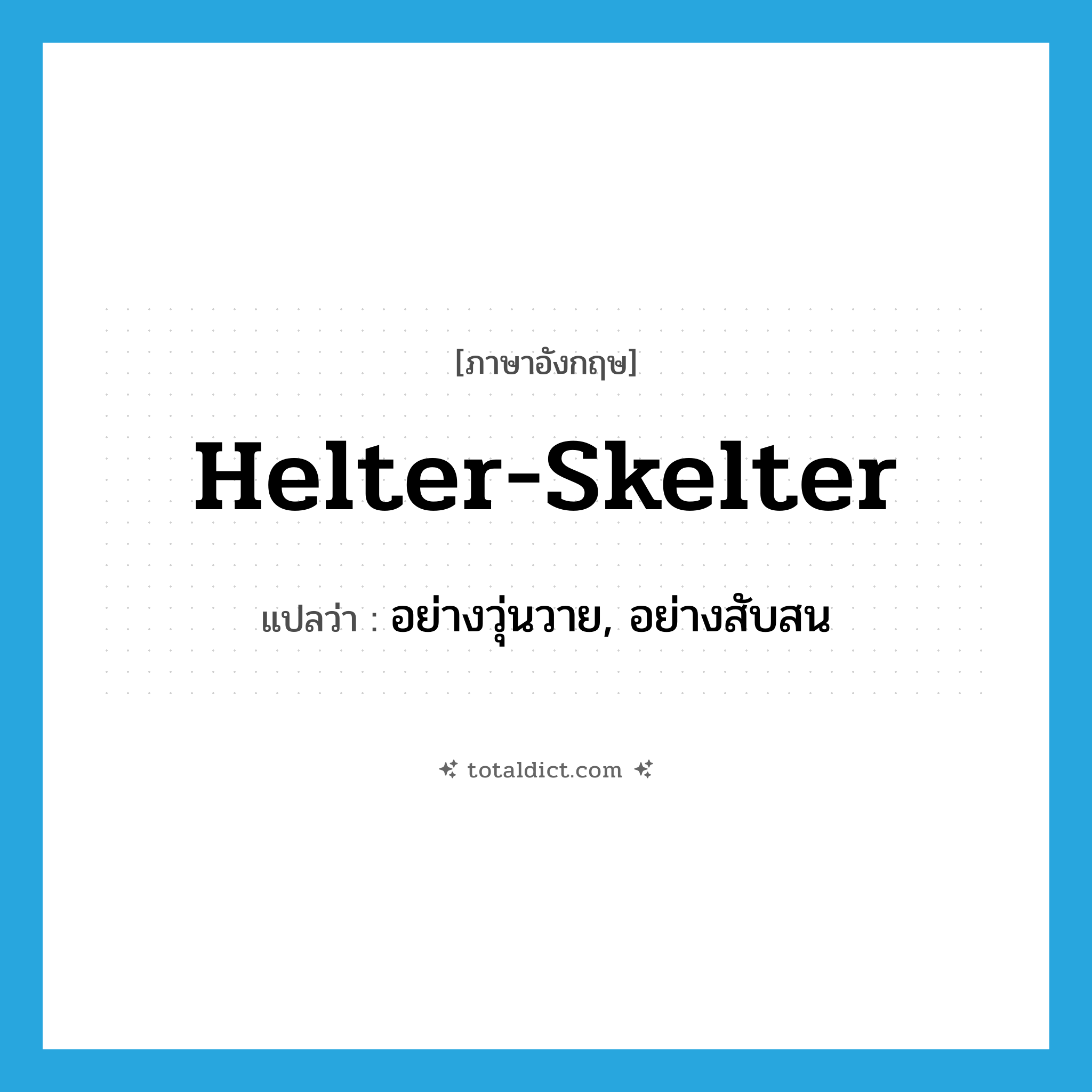 helter-skelter แปลว่า?, คำศัพท์ภาษาอังกฤษ helter-skelter แปลว่า อย่างวุ่นวาย, อย่างสับสน ประเภท ADV หมวด ADV