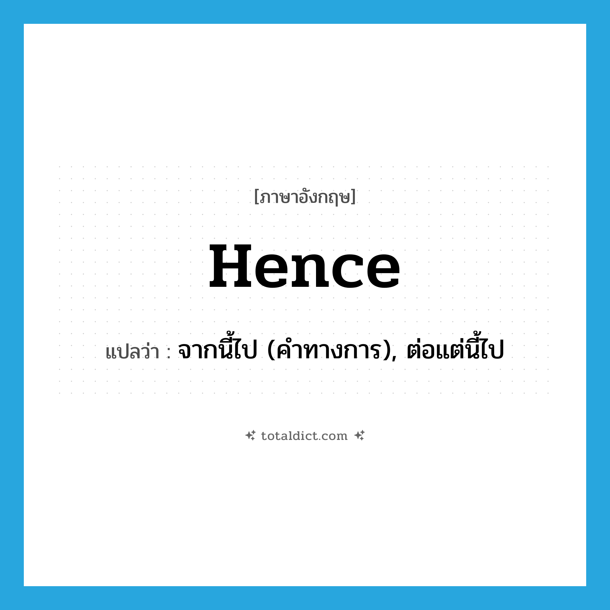 hence แปลว่า?, คำศัพท์ภาษาอังกฤษ hence แปลว่า จากนี้ไป (คำทางการ), ต่อแต่นี้ไป ประเภท ADV หมวด ADV