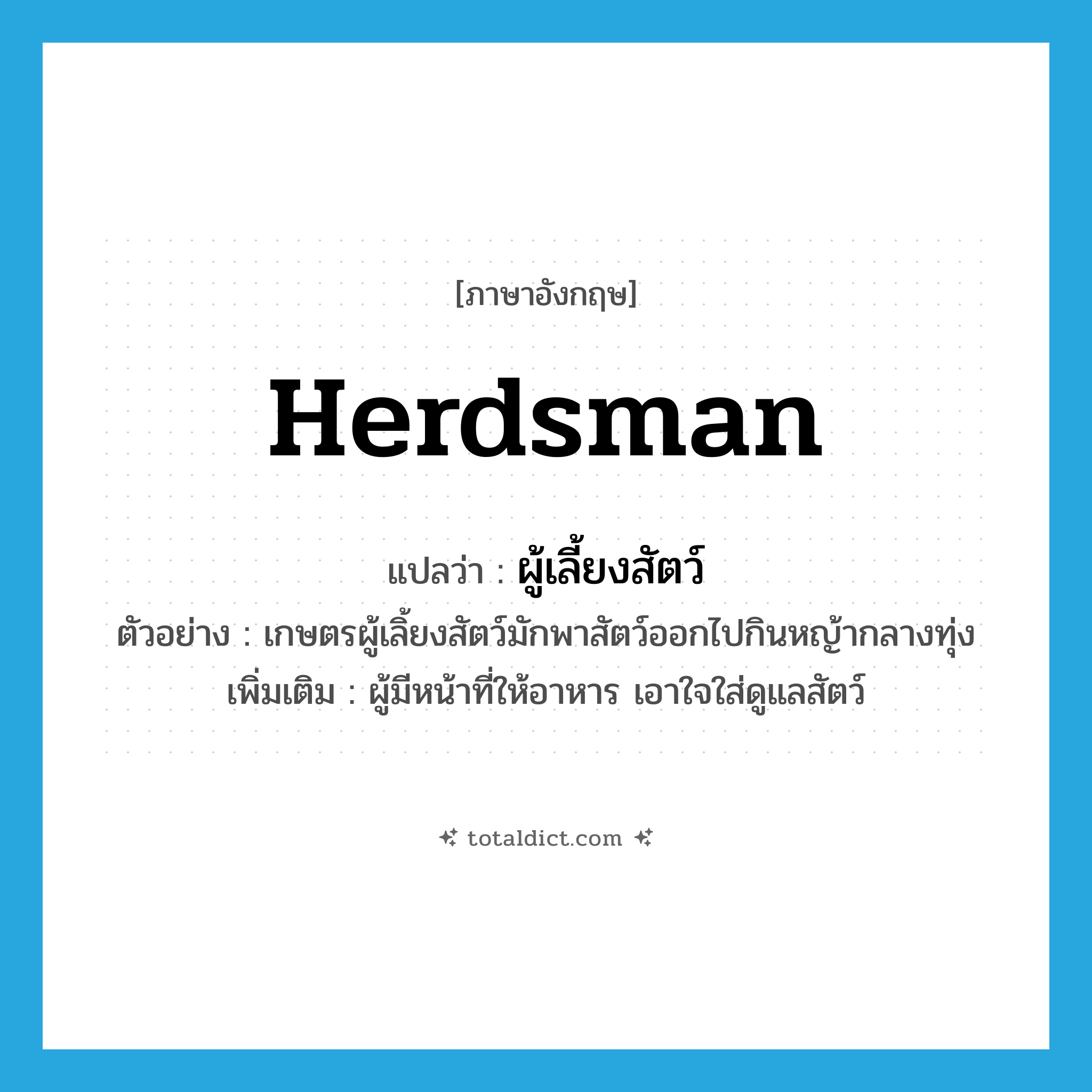 herdsman แปลว่า?, คำศัพท์ภาษาอังกฤษ herdsman แปลว่า ผู้เลี้ยงสัตว์ ประเภท N ตัวอย่าง เกษตรผู้เลิ้ยงสัตว์มักพาสัตว์ออกไปกินหญ้ากลางทุ่ง เพิ่มเติม ผู้มีหน้าที่ให้อาหาร เอาใจใส่ดูแลสัตว์ หมวด N