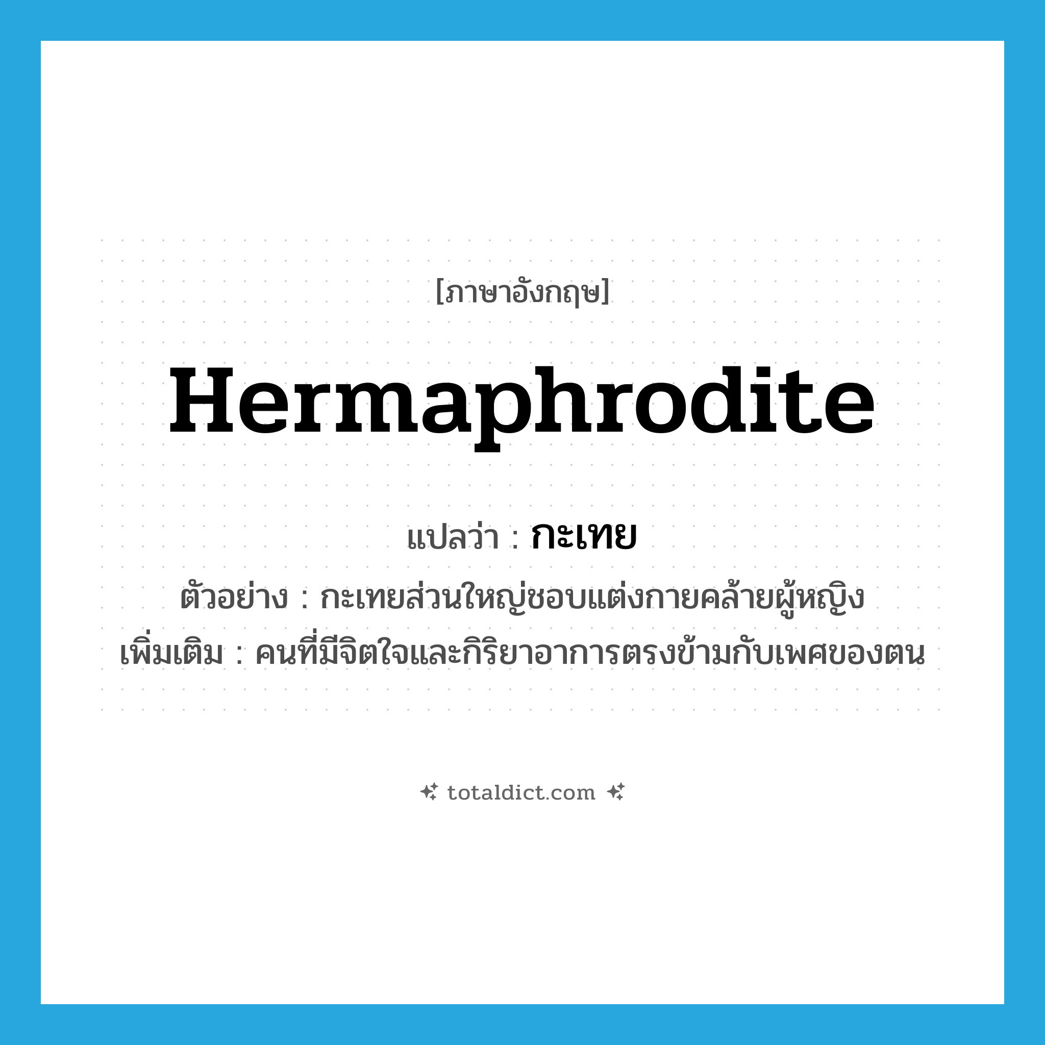 hermaphrodite แปลว่า?, คำศัพท์ภาษาอังกฤษ hermaphrodite แปลว่า กะเทย ประเภท N ตัวอย่าง กะเทยส่วนใหญ่ชอบแต่งกายคล้ายผู้หญิง เพิ่มเติม คนที่มีจิตใจและกิริยาอาการตรงข้ามกับเพศของตน หมวด N