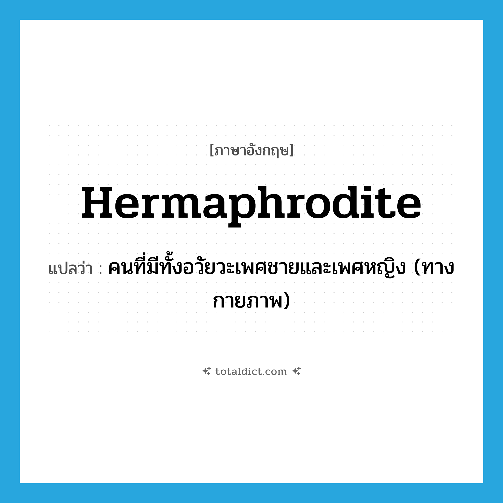hermaphrodite แปลว่า?, คำศัพท์ภาษาอังกฤษ hermaphrodite แปลว่า คนที่มีทั้งอวัยวะเพศชายและเพศหญิง (ทางกายภาพ) ประเภท N หมวด N