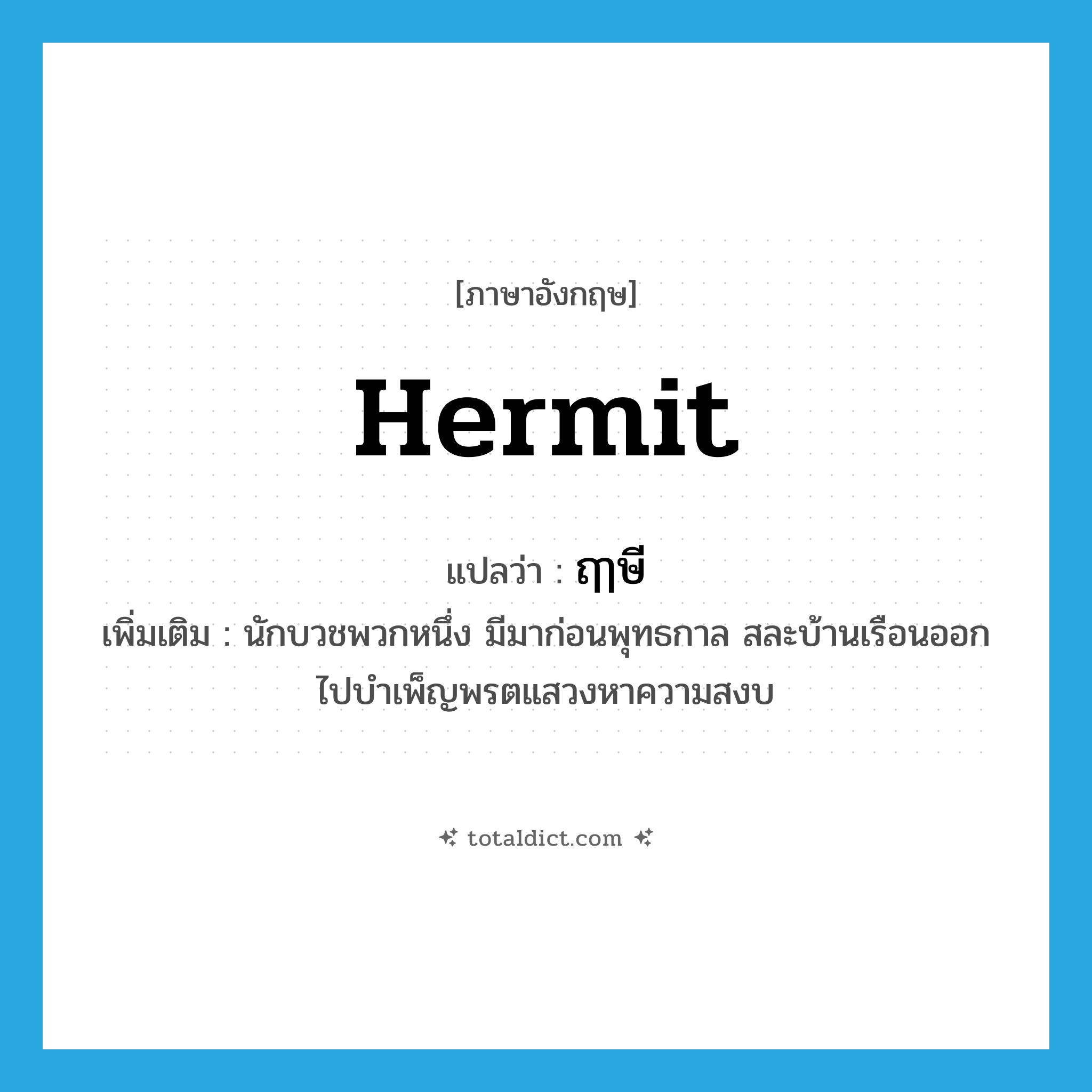 hermit แปลว่า?, คำศัพท์ภาษาอังกฤษ hermit แปลว่า ฤๅษี ประเภท N เพิ่มเติม นักบวชพวกหนึ่ง มีมาก่อนพุทธกาล สละบ้านเรือนออกไปบำเพ็ญพรตแสวงหาความสงบ หมวด N