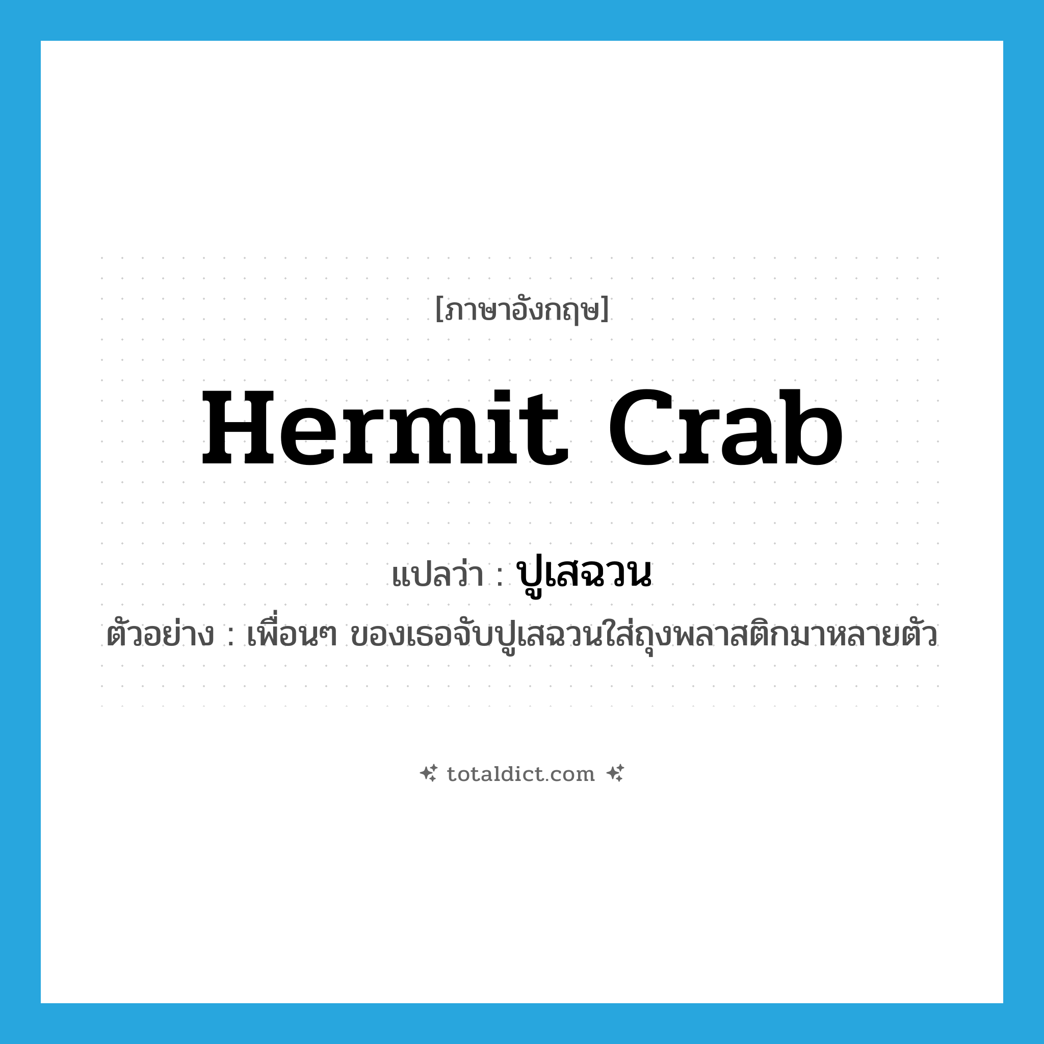 hermit crab แปลว่า?, คำศัพท์ภาษาอังกฤษ hermit crab แปลว่า ปูเสฉวน ประเภท N ตัวอย่าง เพื่อนๆ ของเธอจับปูเสฉวนใส่ถุงพลาสติกมาหลายตัว หมวด N