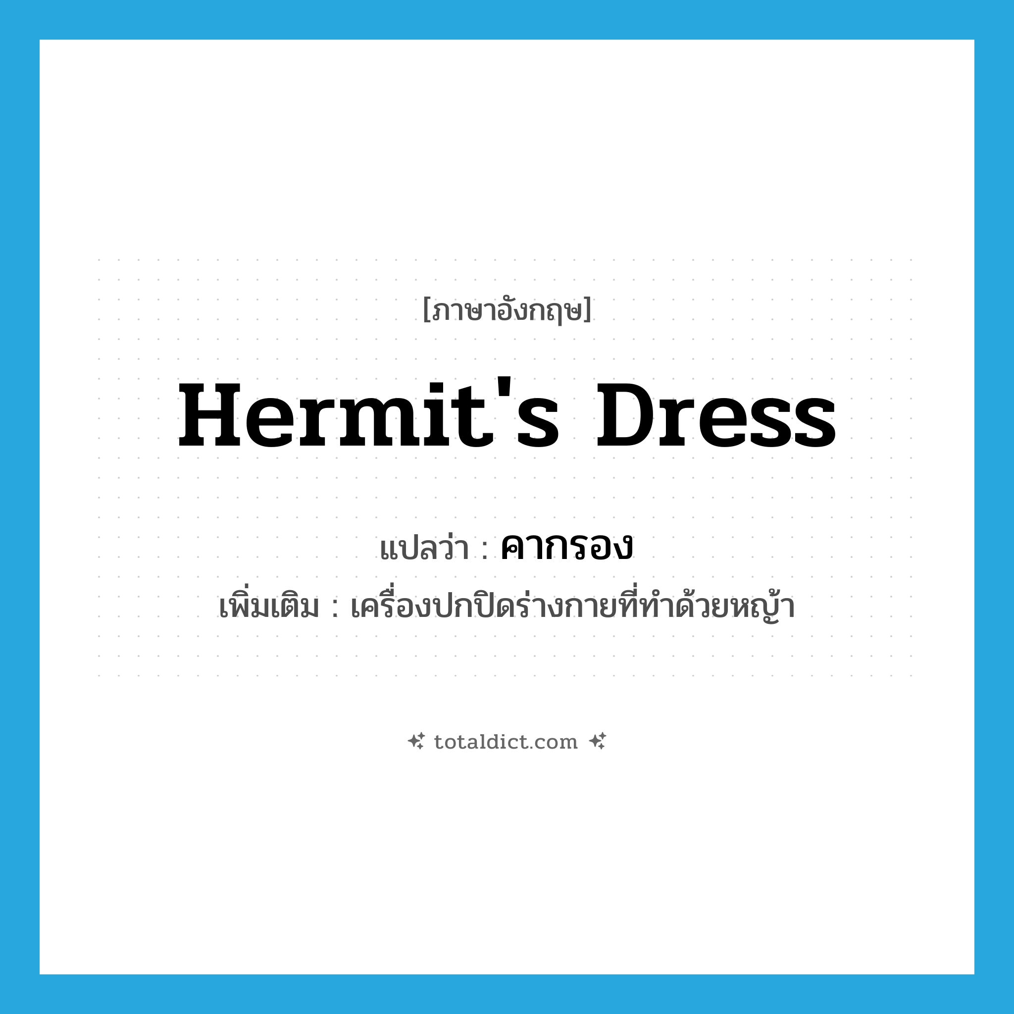 hermit&#39;s dress แปลว่า?, คำศัพท์ภาษาอังกฤษ hermit&#39;s dress แปลว่า คากรอง ประเภท N เพิ่มเติม เครื่องปกปิดร่างกายที่ทำด้วยหญ้า หมวด N