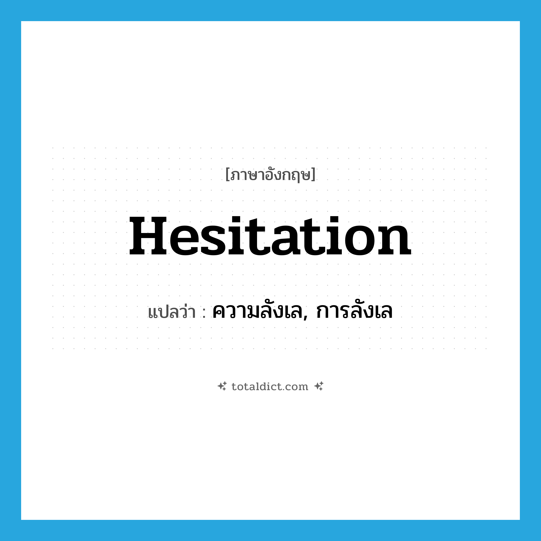 hesitation แปลว่า?, คำศัพท์ภาษาอังกฤษ hesitation แปลว่า ความลังเล, การลังเล ประเภท N หมวด N
