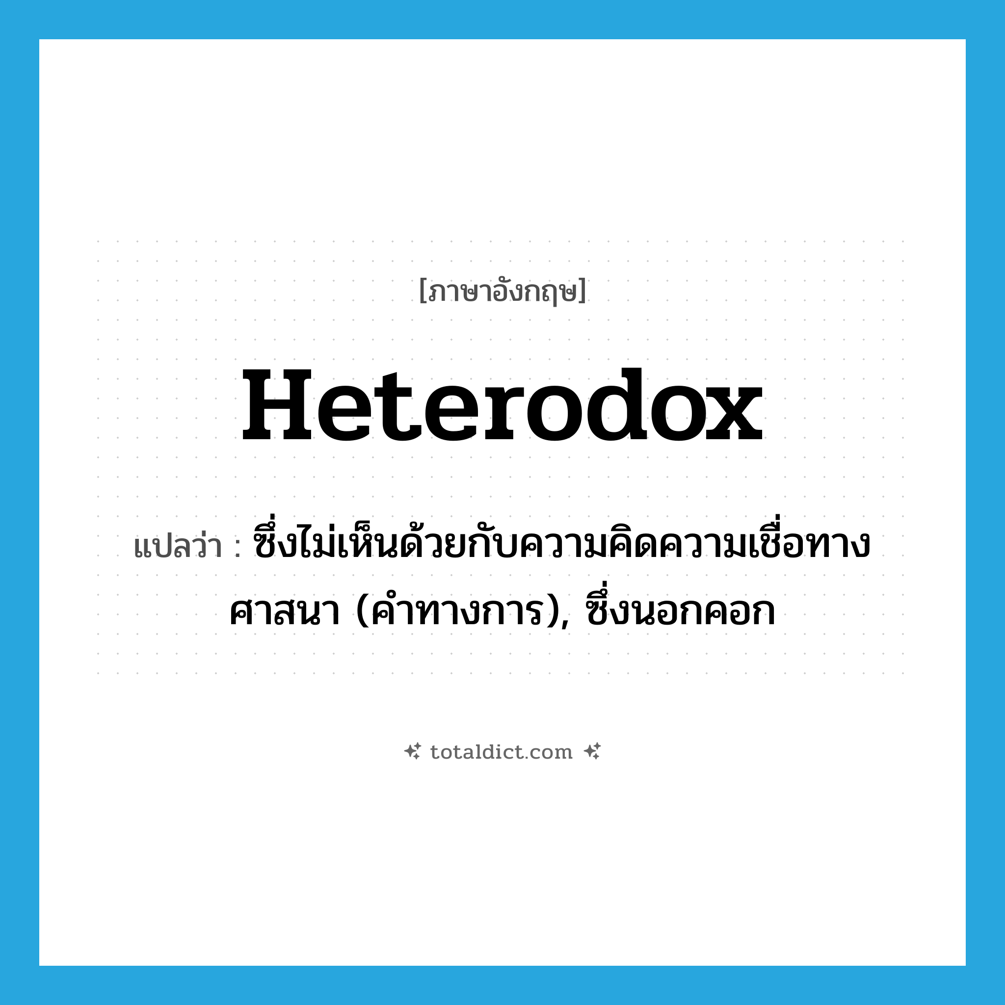 heterodox แปลว่า?, คำศัพท์ภาษาอังกฤษ heterodox แปลว่า ซึ่งไม่เห็นด้วยกับความคิดความเชื่อทางศาสนา (คำทางการ), ซึ่งนอกคอก ประเภท ADJ หมวด ADJ