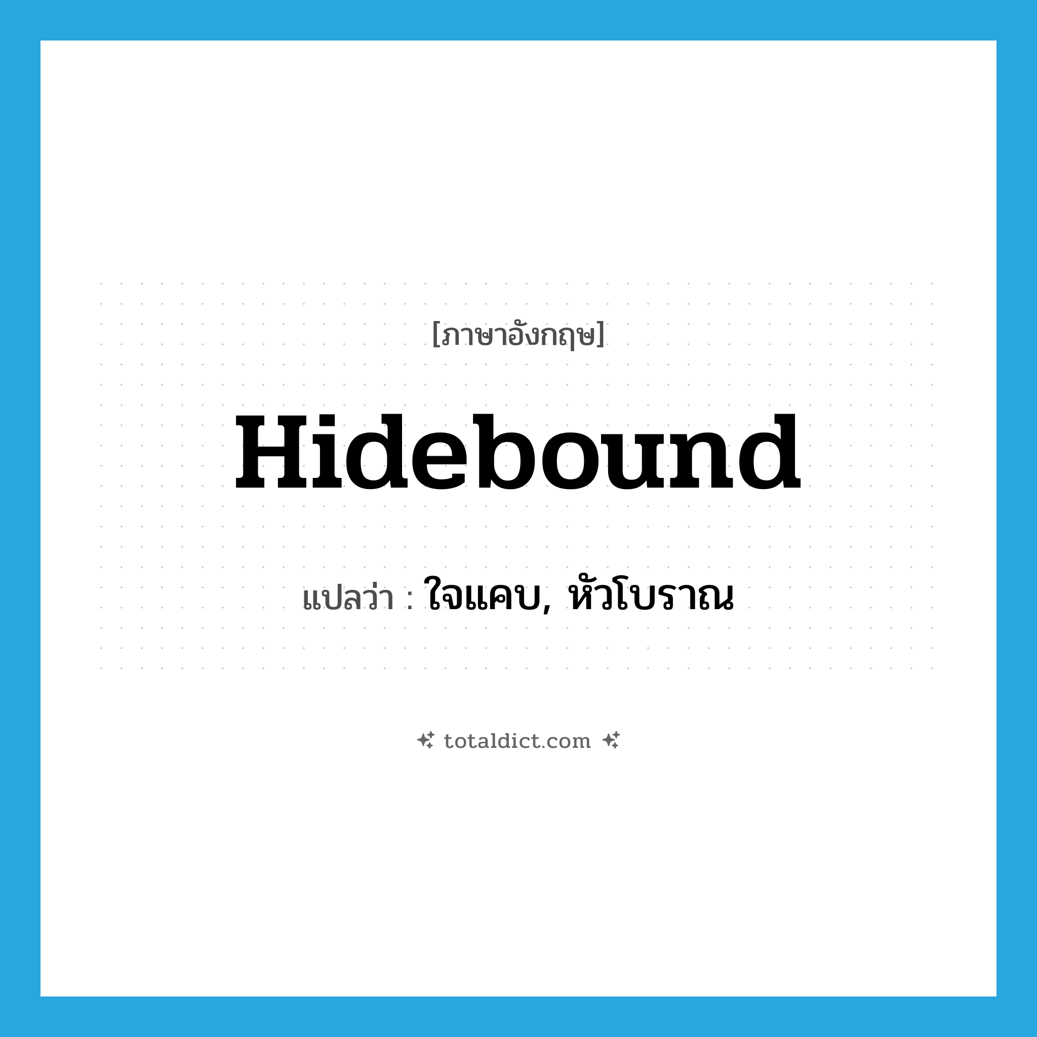 hidebound แปลว่า?, คำศัพท์ภาษาอังกฤษ hidebound แปลว่า ใจแคบ, หัวโบราณ ประเภท ADJ หมวด ADJ