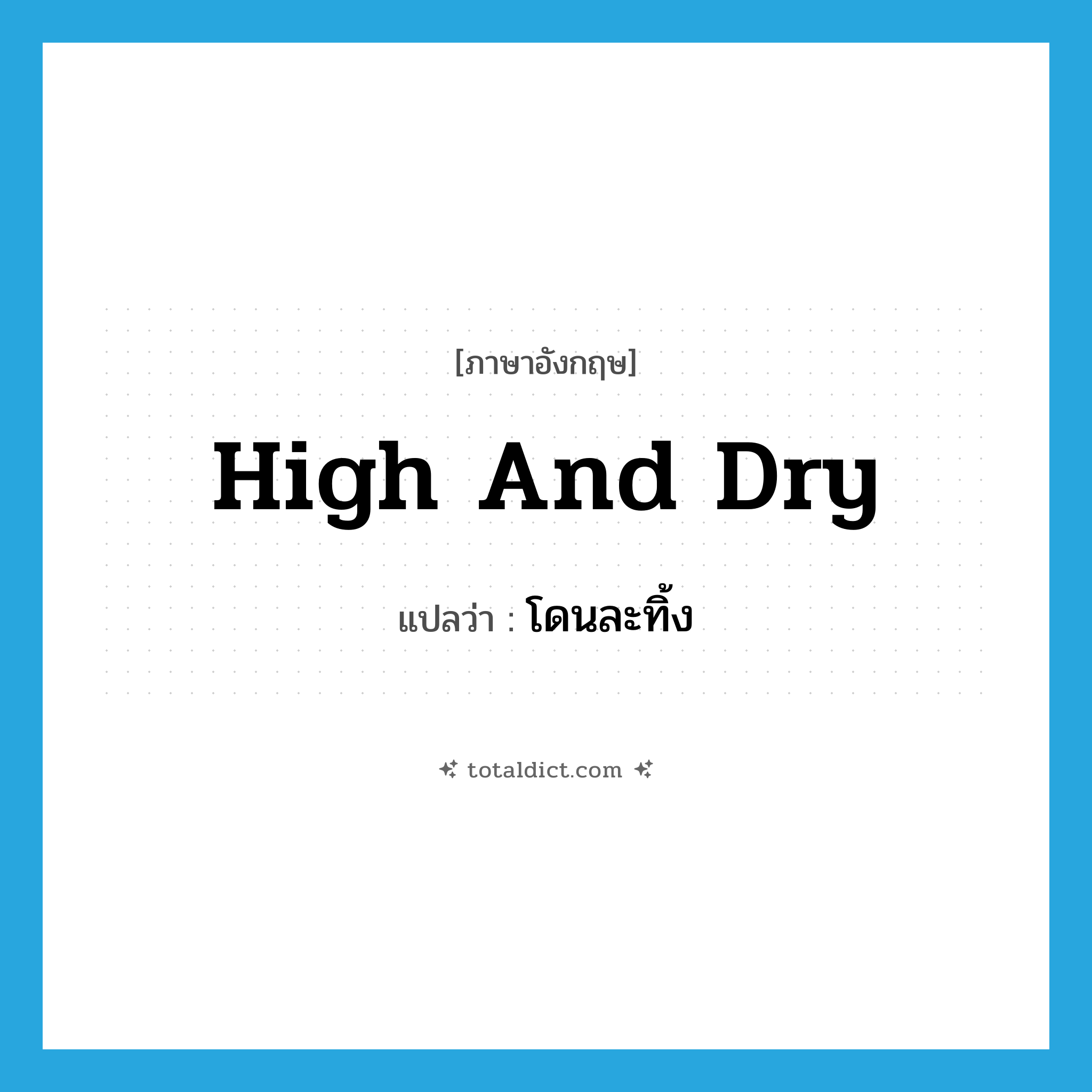 high and dry แปลว่า?, คำศัพท์ภาษาอังกฤษ high and dry แปลว่า โดนละทิ้ง ประเภท SL หมวด SL
