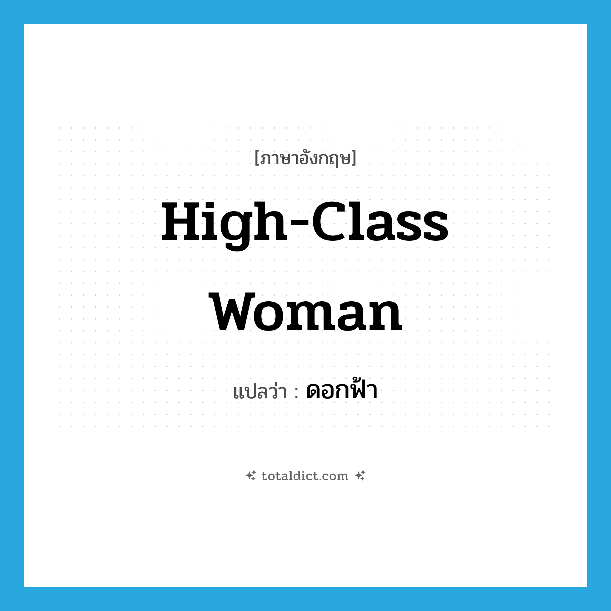 high-class woman แปลว่า?, คำศัพท์ภาษาอังกฤษ high-class woman แปลว่า ดอกฟ้า ประเภท N หมวด N