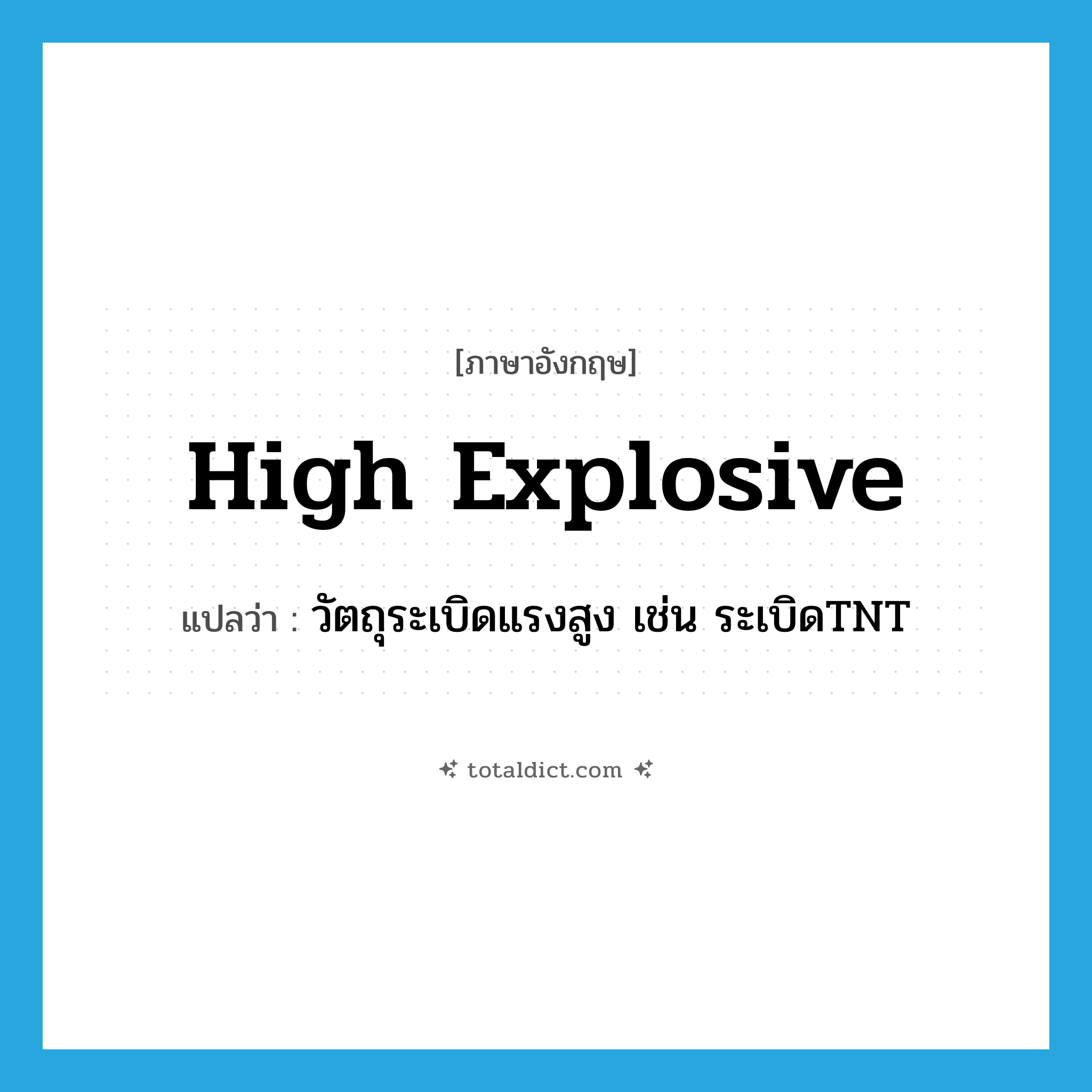 high explosive แปลว่า?, คำศัพท์ภาษาอังกฤษ high explosive แปลว่า วัตถุระเบิดแรงสูง เช่น ระเบิดTNT ประเภท N หมวด N