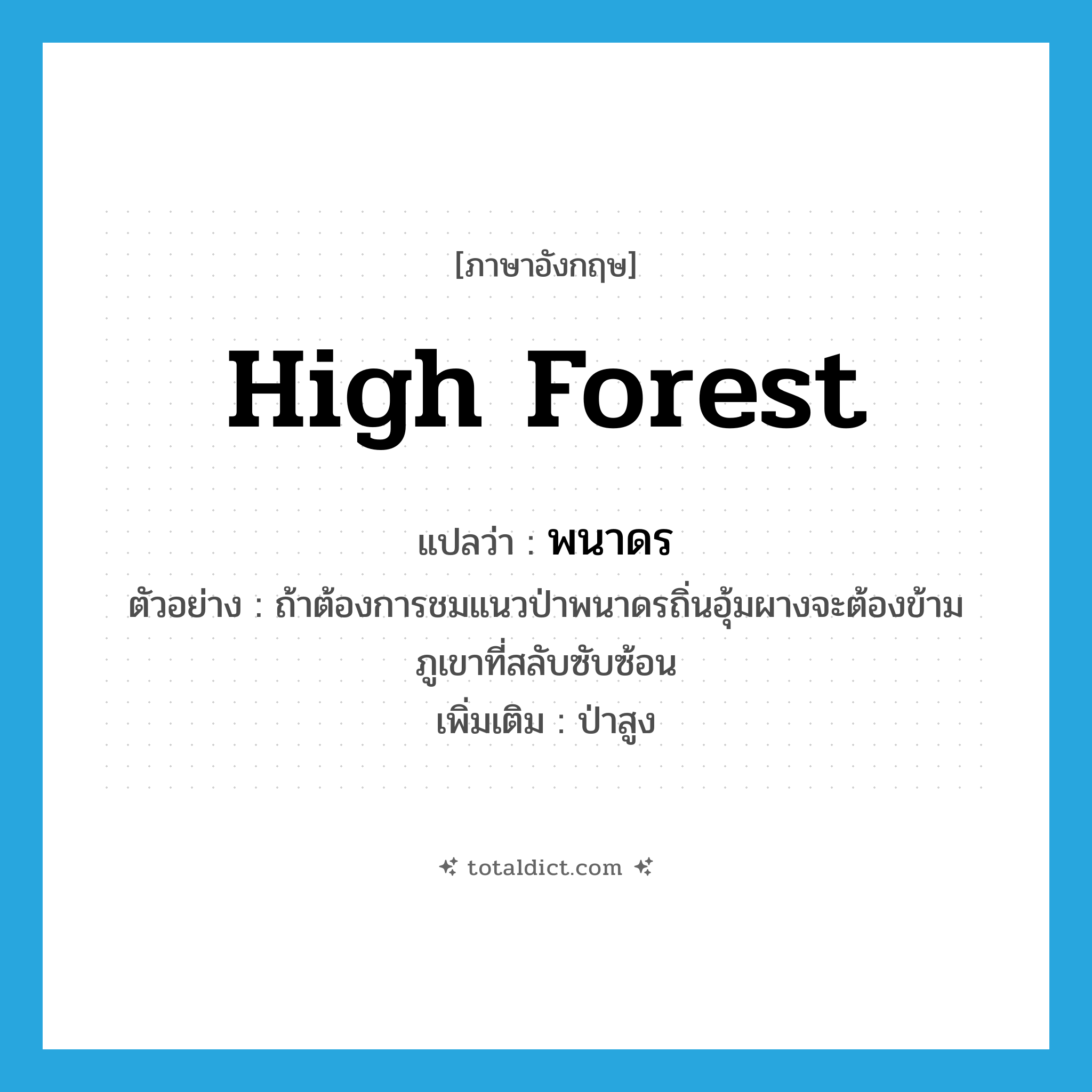 high forest แปลว่า?, คำศัพท์ภาษาอังกฤษ high forest แปลว่า พนาดร ประเภท N ตัวอย่าง ถ้าต้องการชมแนวป่าพนาดรถิ่นอุ้มผางจะต้องข้ามภูเขาที่สลับซับซ้อน เพิ่มเติม ป่าสูง หมวด N
