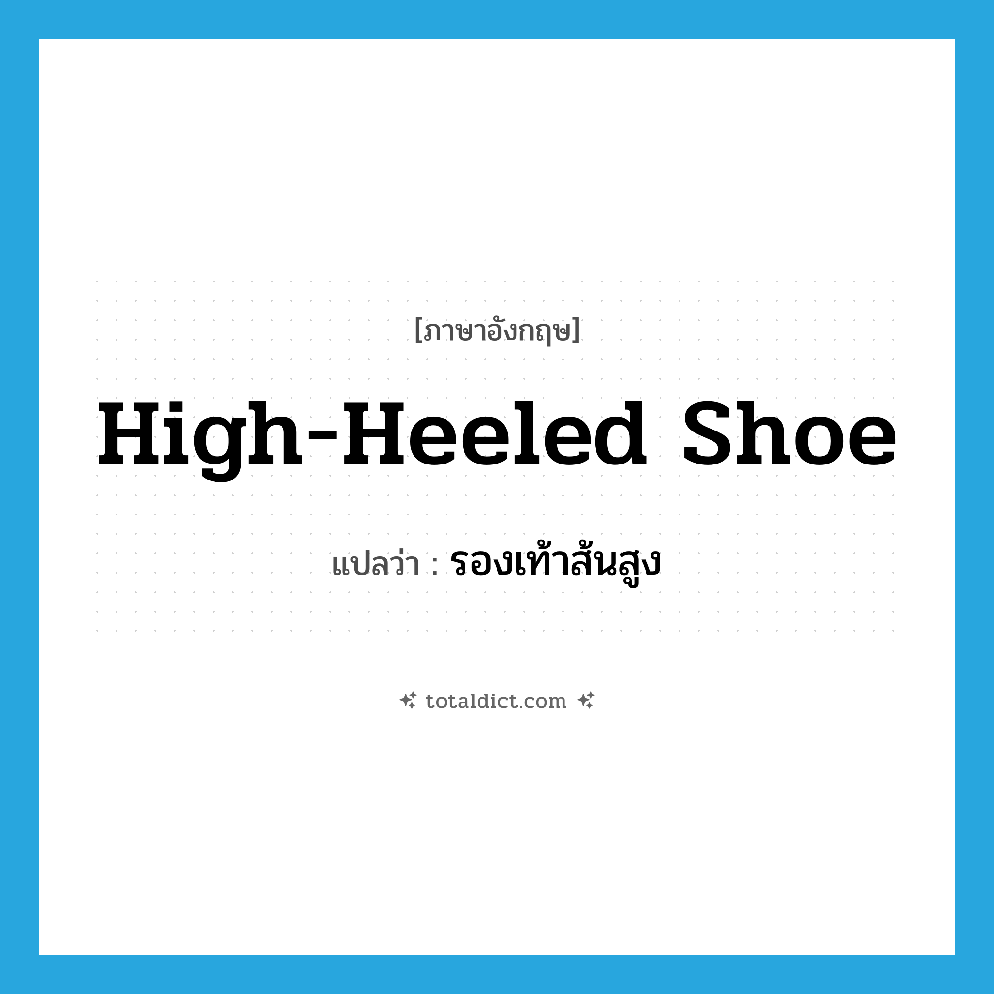 high-heeled shoe แปลว่า?, คำศัพท์ภาษาอังกฤษ high-heeled shoe แปลว่า รองเท้าส้นสูง ประเภท N หมวด N