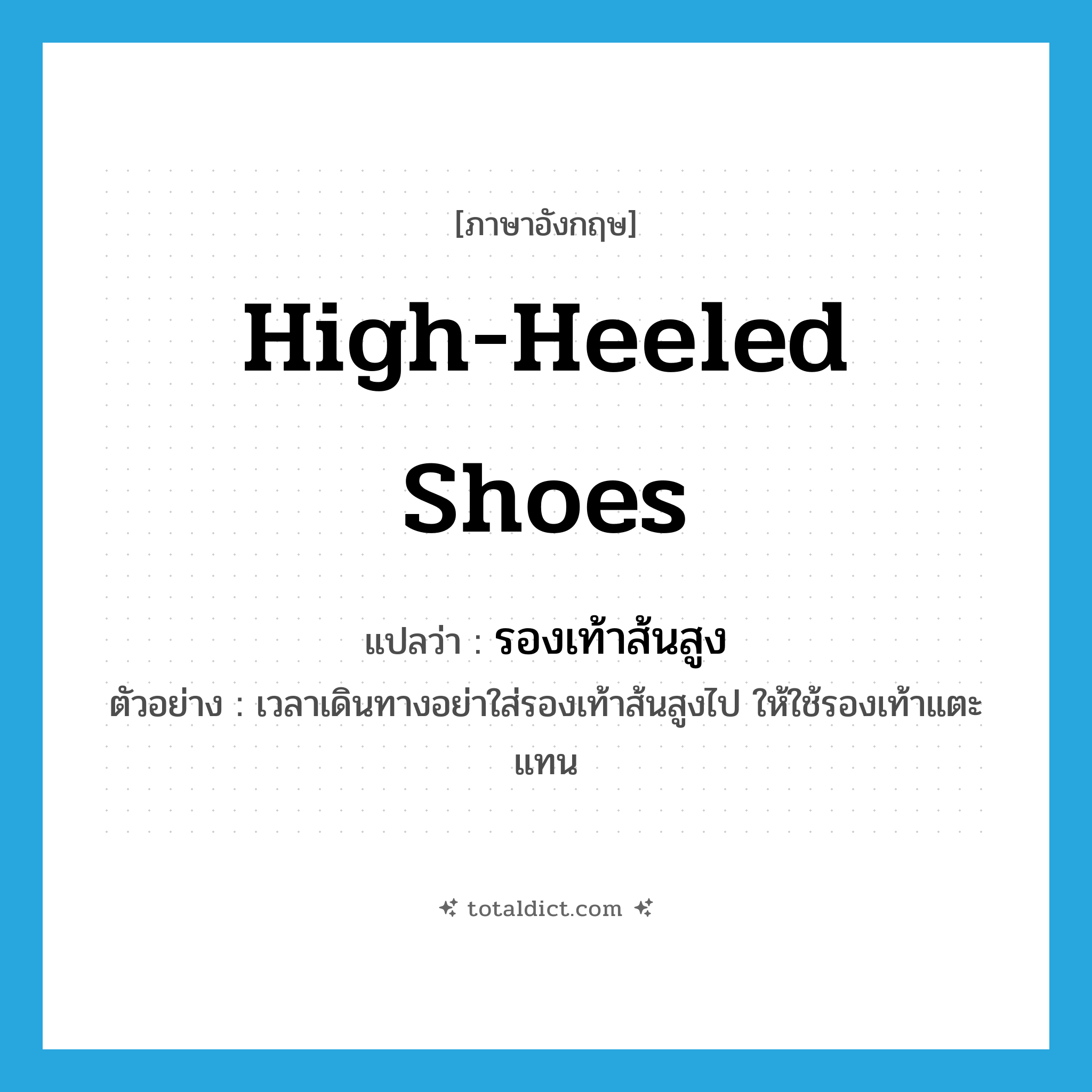 high-heeled shoes แปลว่า?, คำศัพท์ภาษาอังกฤษ high-heeled shoes แปลว่า รองเท้าส้นสูง ประเภท N ตัวอย่าง เวลาเดินทางอย่าใส่รองเท้าส้นสูงไป ให้ใช้รองเท้าแตะแทน หมวด N