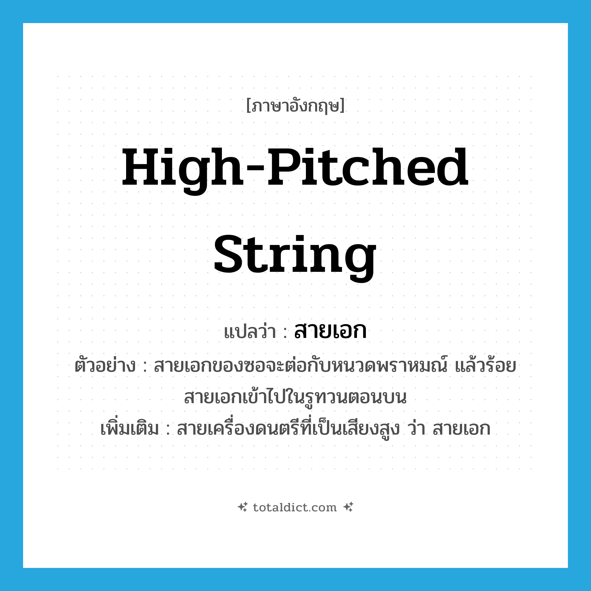 high-pitched string แปลว่า?, คำศัพท์ภาษาอังกฤษ high-pitched string แปลว่า สายเอก ประเภท N ตัวอย่าง สายเอกของซอจะต่อกับหนวดพราหมณ์ แล้วร้อยสายเอกเข้าไปในรูทวนตอนบน เพิ่มเติม สายเครื่องดนตรีที่เป็นเสียงสูง ว่า สายเอก หมวด N