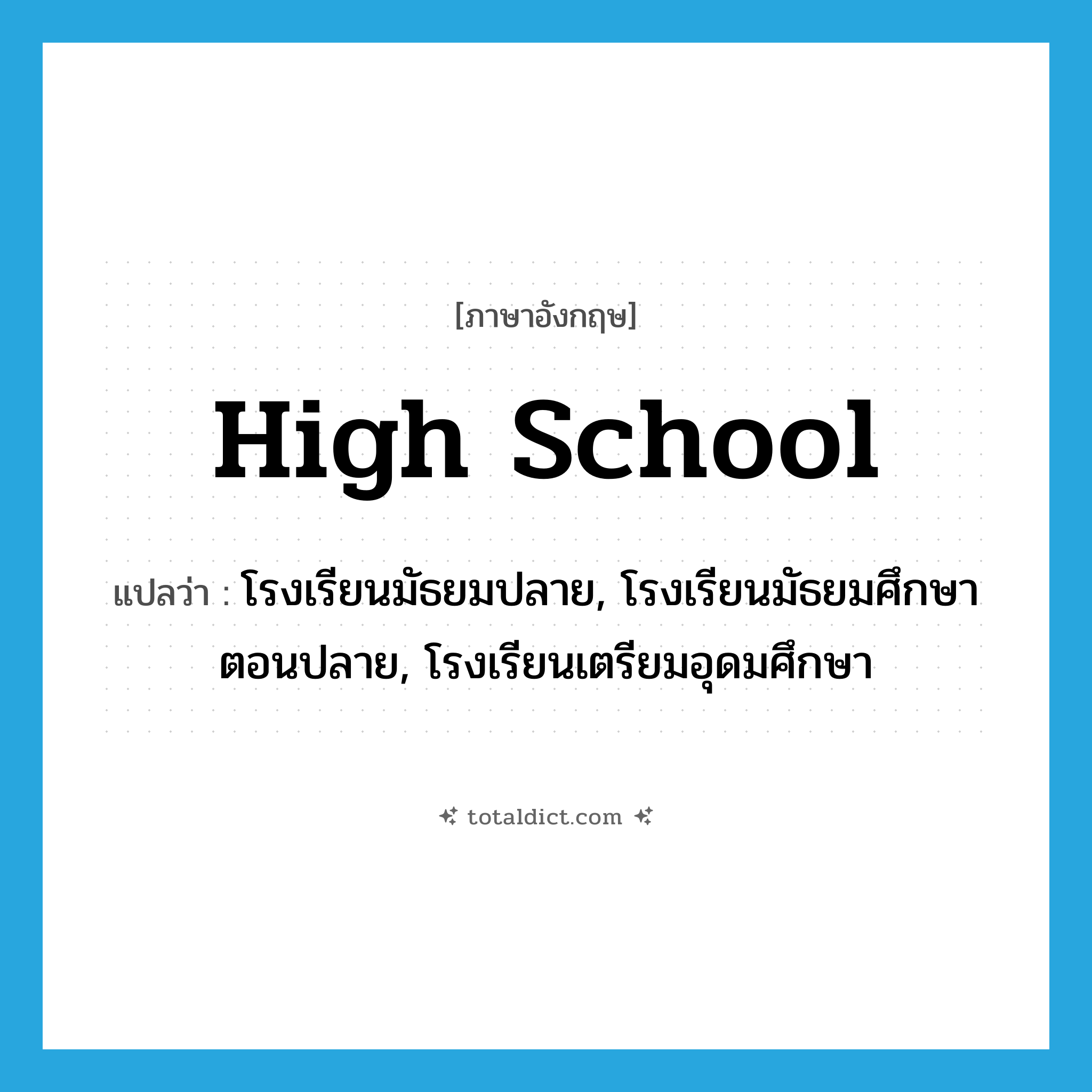 high school แปลว่า?, คำศัพท์ภาษาอังกฤษ high school แปลว่า โรงเรียนมัธยมปลาย, โรงเรียนมัธยมศึกษาตอนปลาย, โรงเรียนเตรียมอุดมศึกษา ประเภท N หมวด N
