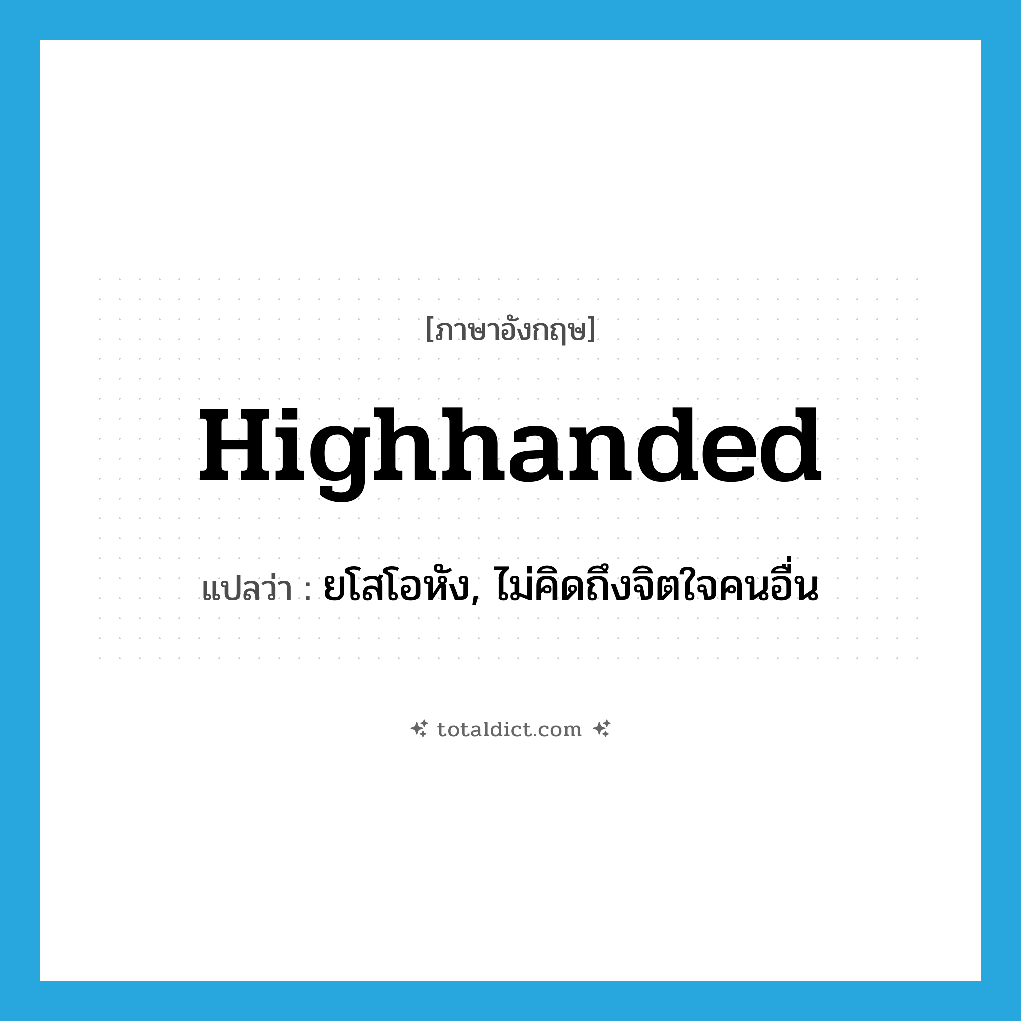 highhanded แปลว่า?, คำศัพท์ภาษาอังกฤษ highhanded แปลว่า ยโสโอหัง, ไม่คิดถึงจิตใจคนอื่น ประเภท ADJ หมวด ADJ