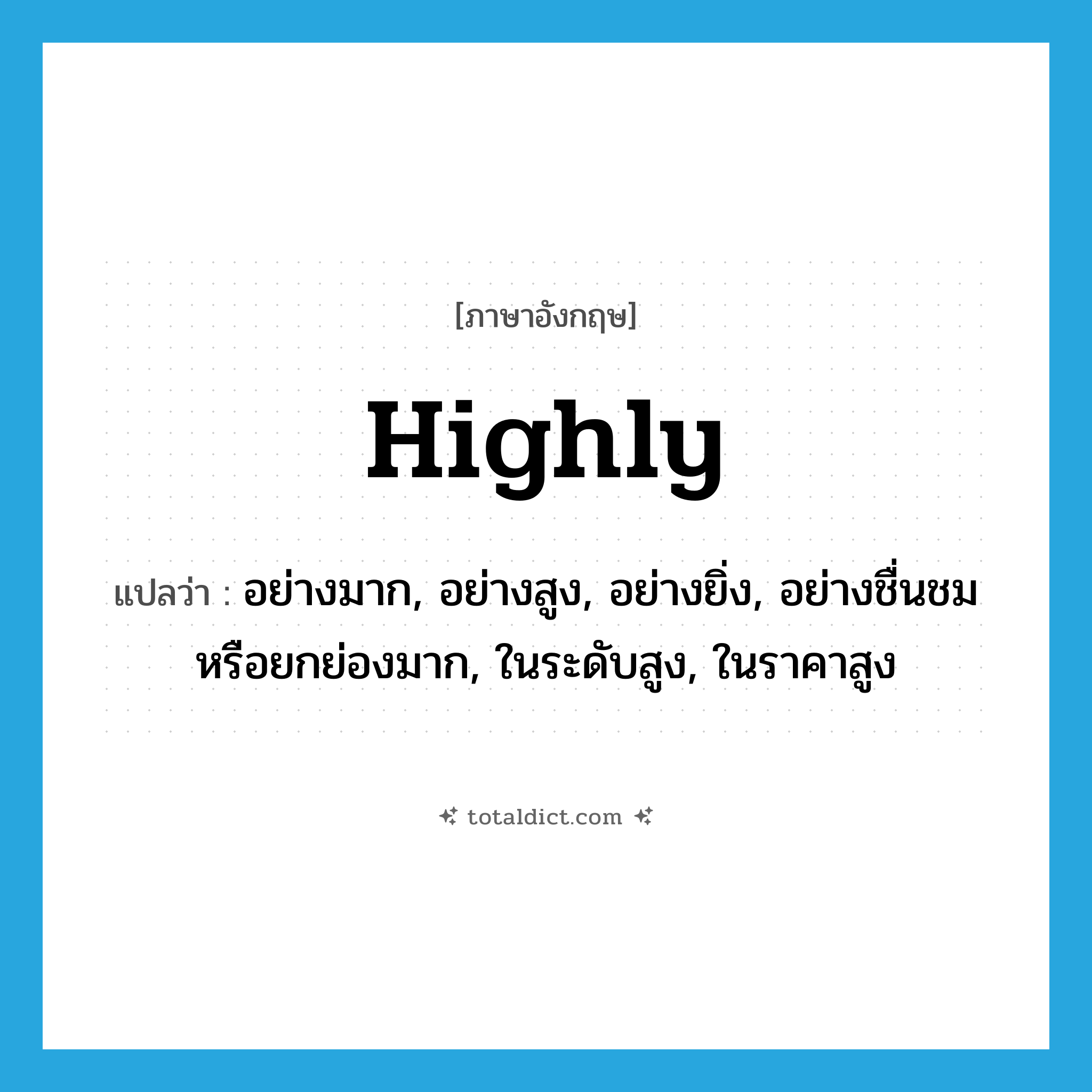 highly แปลว่า?, คำศัพท์ภาษาอังกฤษ highly แปลว่า อย่างมาก, อย่างสูง, อย่างยิ่ง, อย่างชื่นชมหรือยกย่องมาก, ในระดับสูง, ในราคาสูง ประเภท ADV หมวด ADV