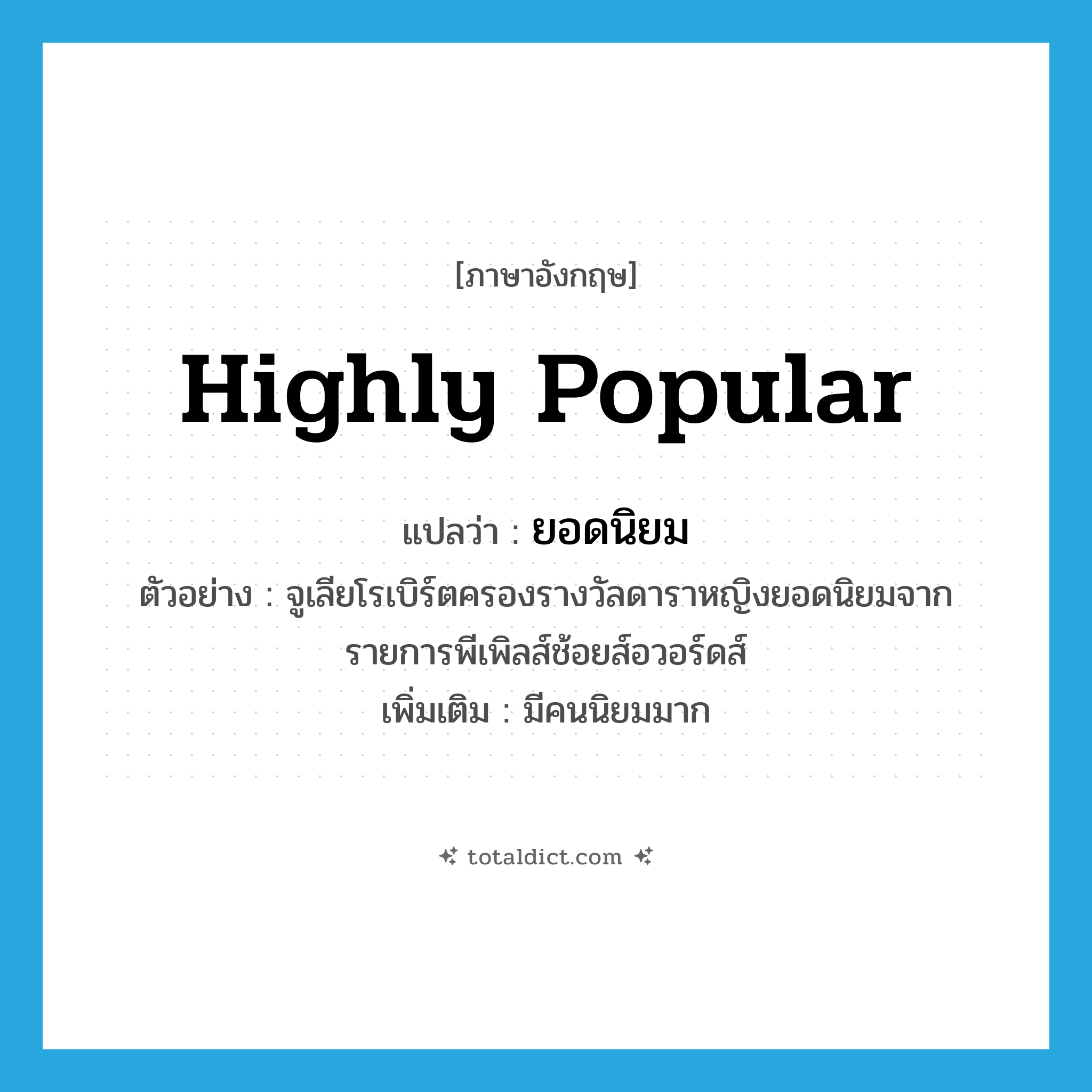 highly popular แปลว่า?, คำศัพท์ภาษาอังกฤษ highly popular แปลว่า ยอดนิยม ประเภท ADJ ตัวอย่าง จูเลียโรเบิร์ตครองรางวัลดาราหญิงยอดนิยมจากรายการพีเพิลส์ช้อยส์อวอร์ดส์ เพิ่มเติม มีคนนิยมมาก หมวด ADJ