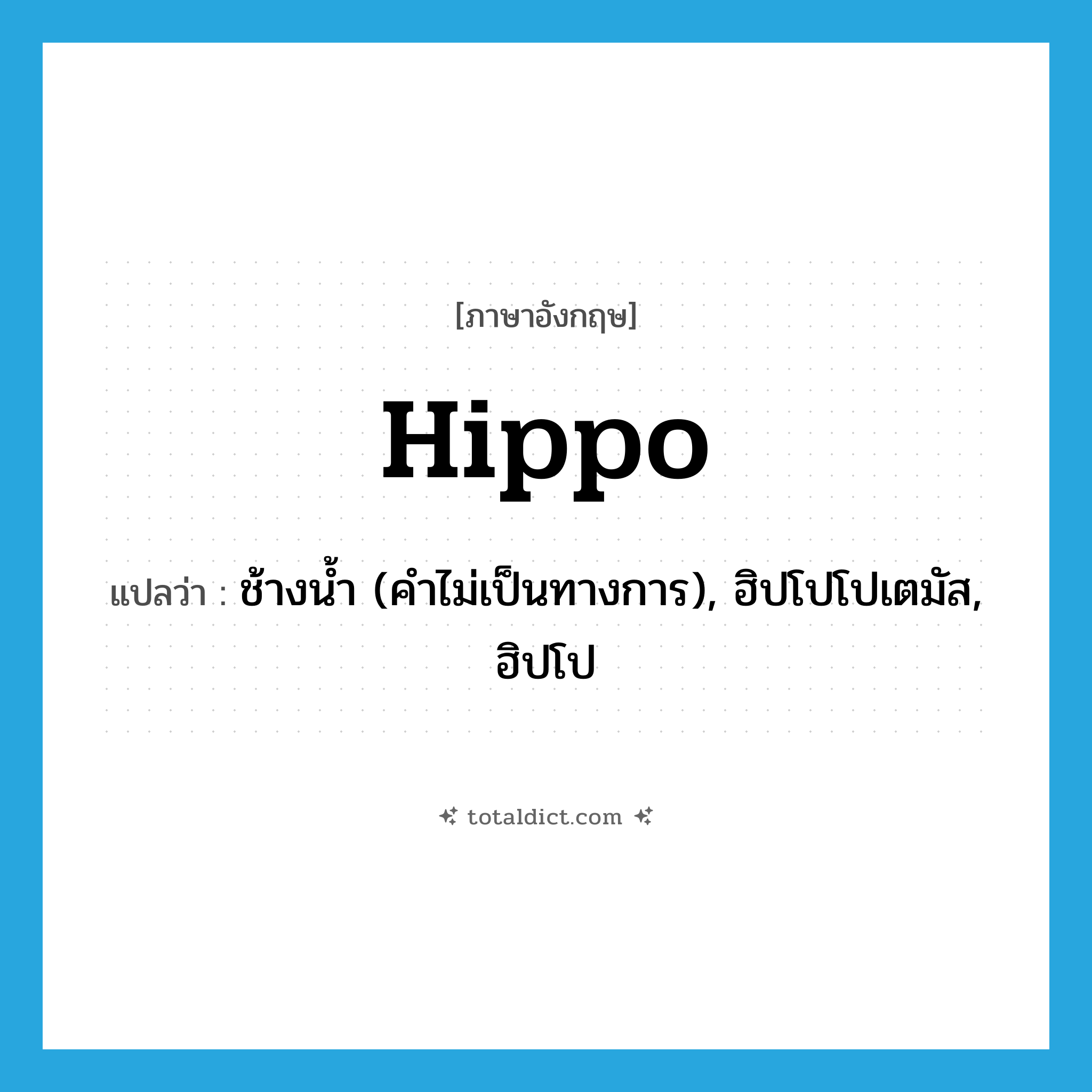 hippo แปลว่า?, คำศัพท์ภาษาอังกฤษ hippo แปลว่า ช้างน้ำ (คำไม่เป็นทางการ), ฮิปโปโปเตมัส, ฮิปโป ประเภท N หมวด N
