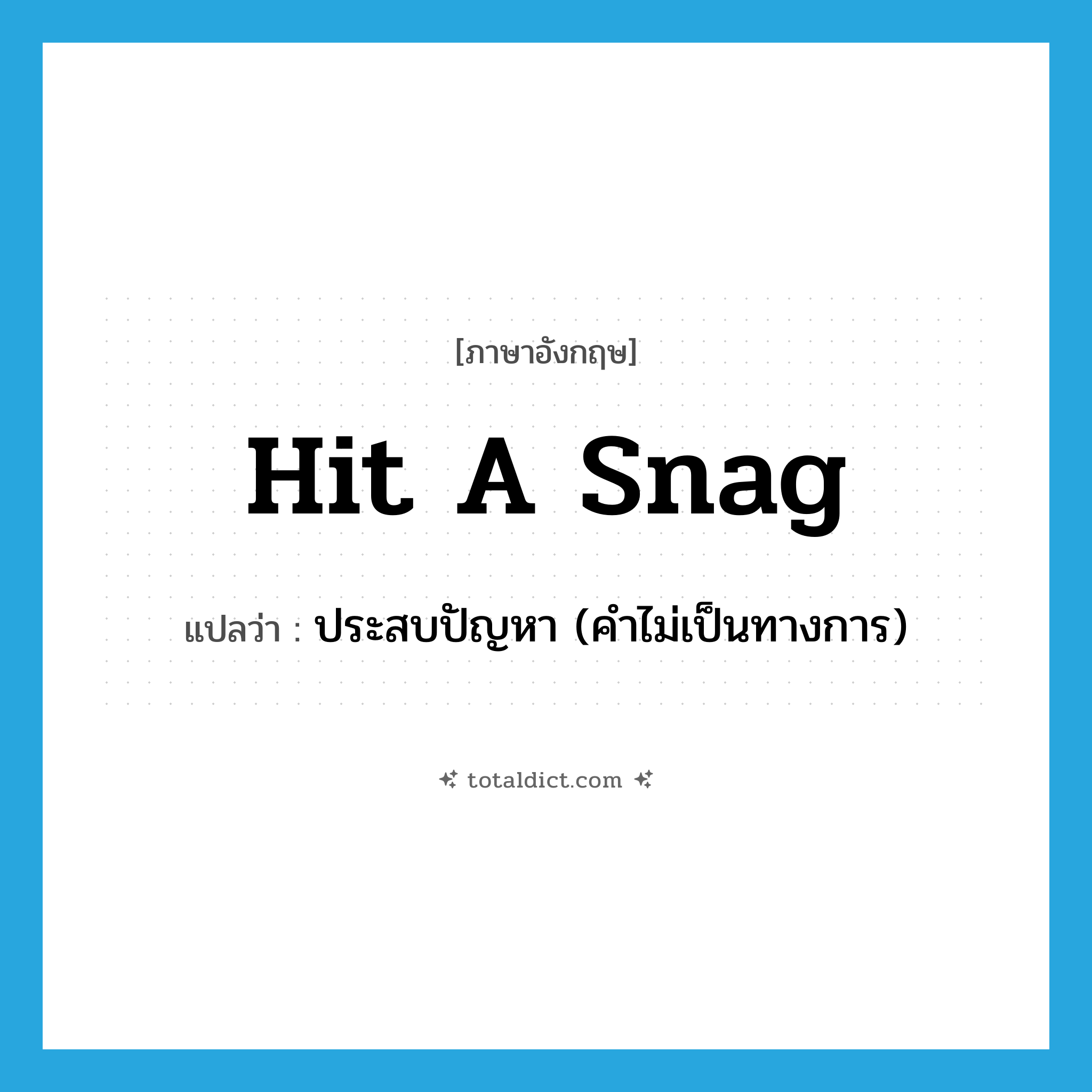hit a snag แปลว่า?, คำศัพท์ภาษาอังกฤษ hit a snag แปลว่า ประสบปัญหา (คำไม่เป็นทางการ) ประเภท IDM หมวด IDM