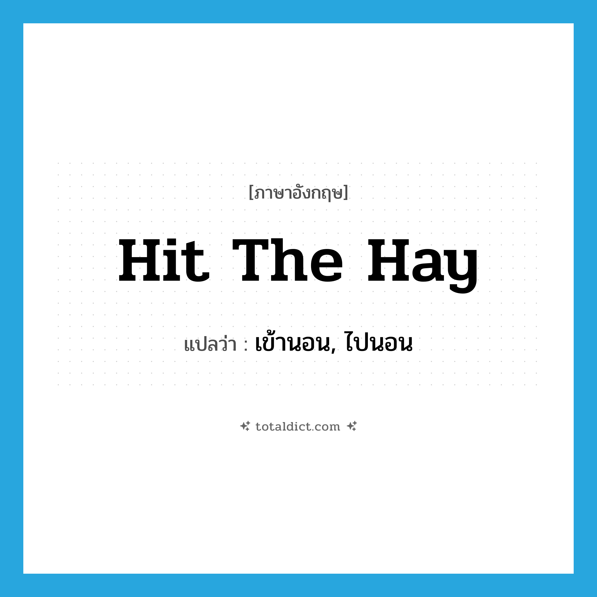 hit the hay แปลว่า?, คำศัพท์ภาษาอังกฤษ hit the hay แปลว่า เข้านอน, ไปนอน ประเภท IDM หมวด IDM