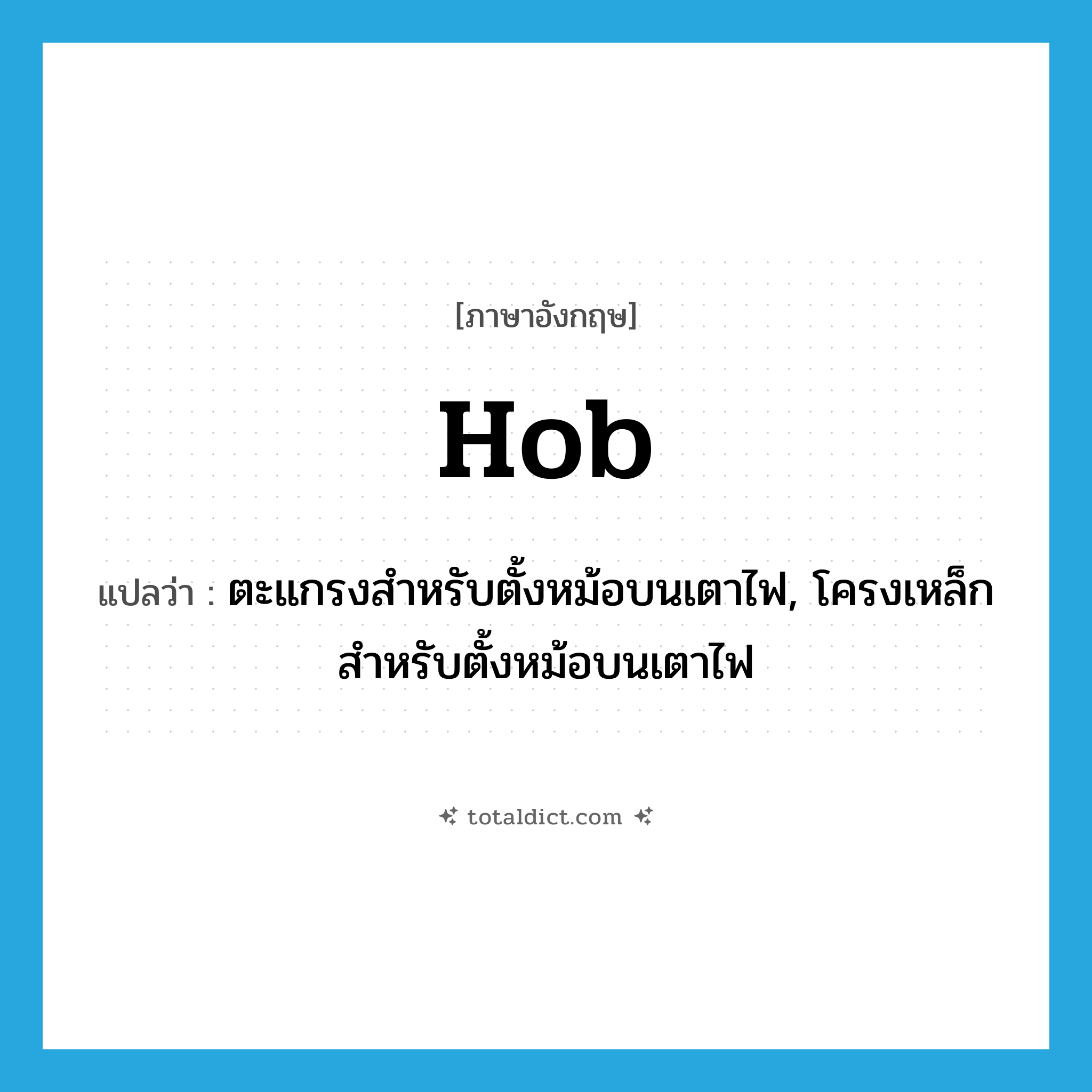 hob แปลว่า?, คำศัพท์ภาษาอังกฤษ hob แปลว่า ตะแกรงสำหรับตั้งหม้อบนเตาไฟ, โครงเหล็กสำหรับตั้งหม้อบนเตาไฟ ประเภท N หมวด N