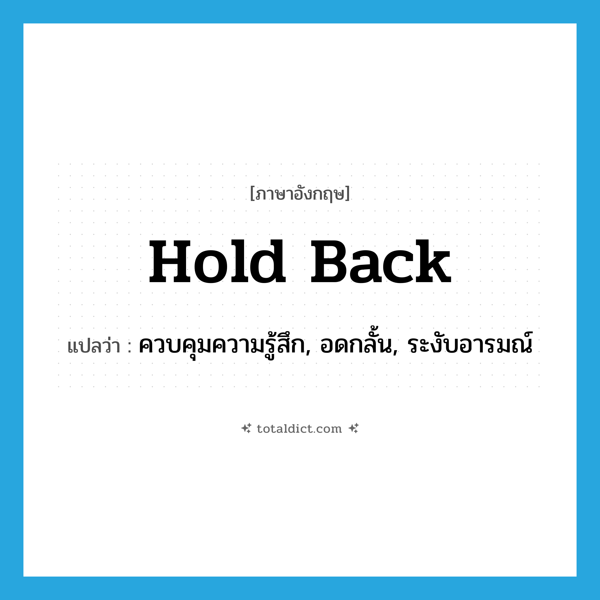 hold back แปลว่า?, คำศัพท์ภาษาอังกฤษ hold back แปลว่า ควบคุมความรู้สึก, อดกลั้น, ระงับอารมณ์ ประเภท PHRV หมวด PHRV