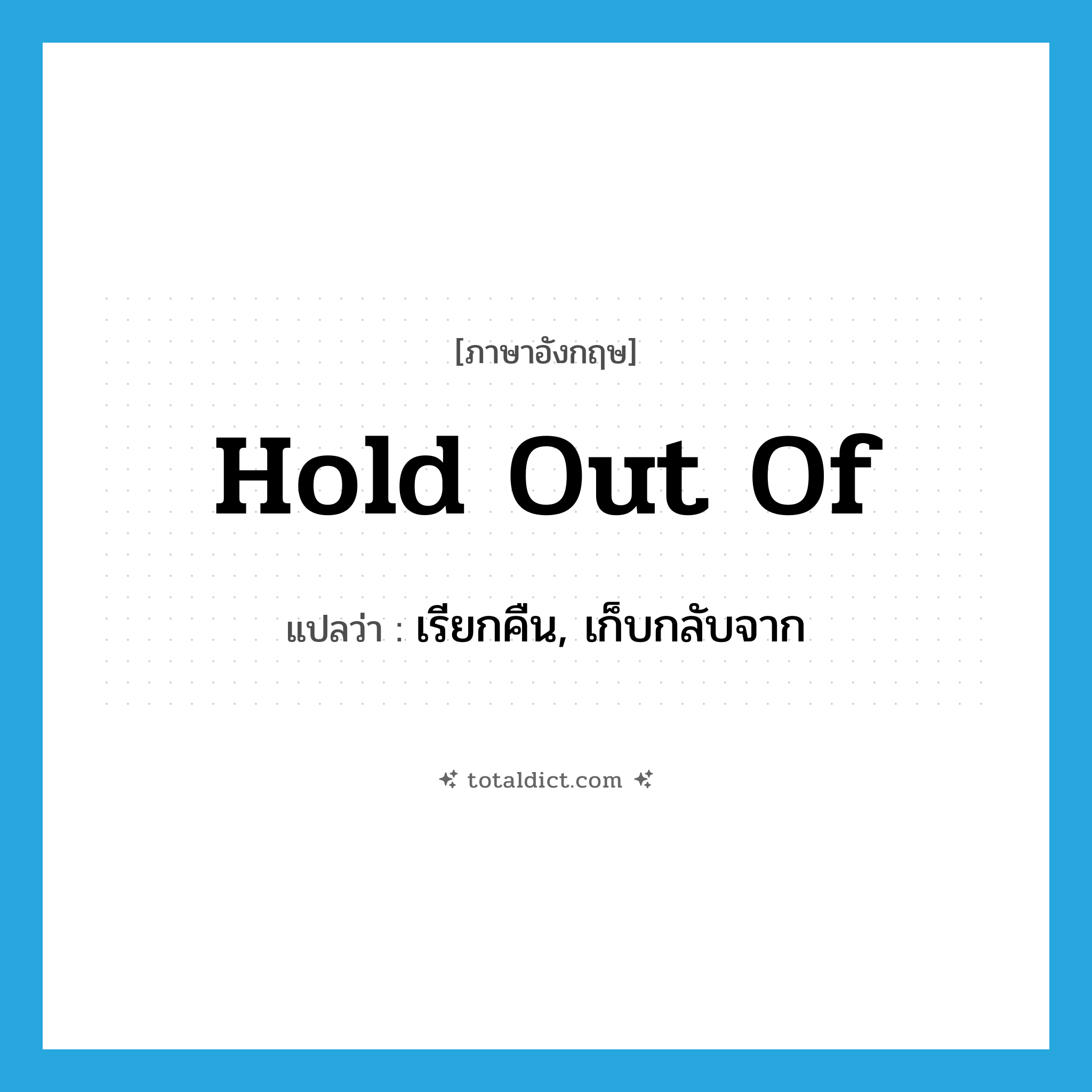hold out of แปลว่า?, คำศัพท์ภาษาอังกฤษ hold out of แปลว่า เรียกคืน, เก็บกลับจาก ประเภท PHRV หมวด PHRV