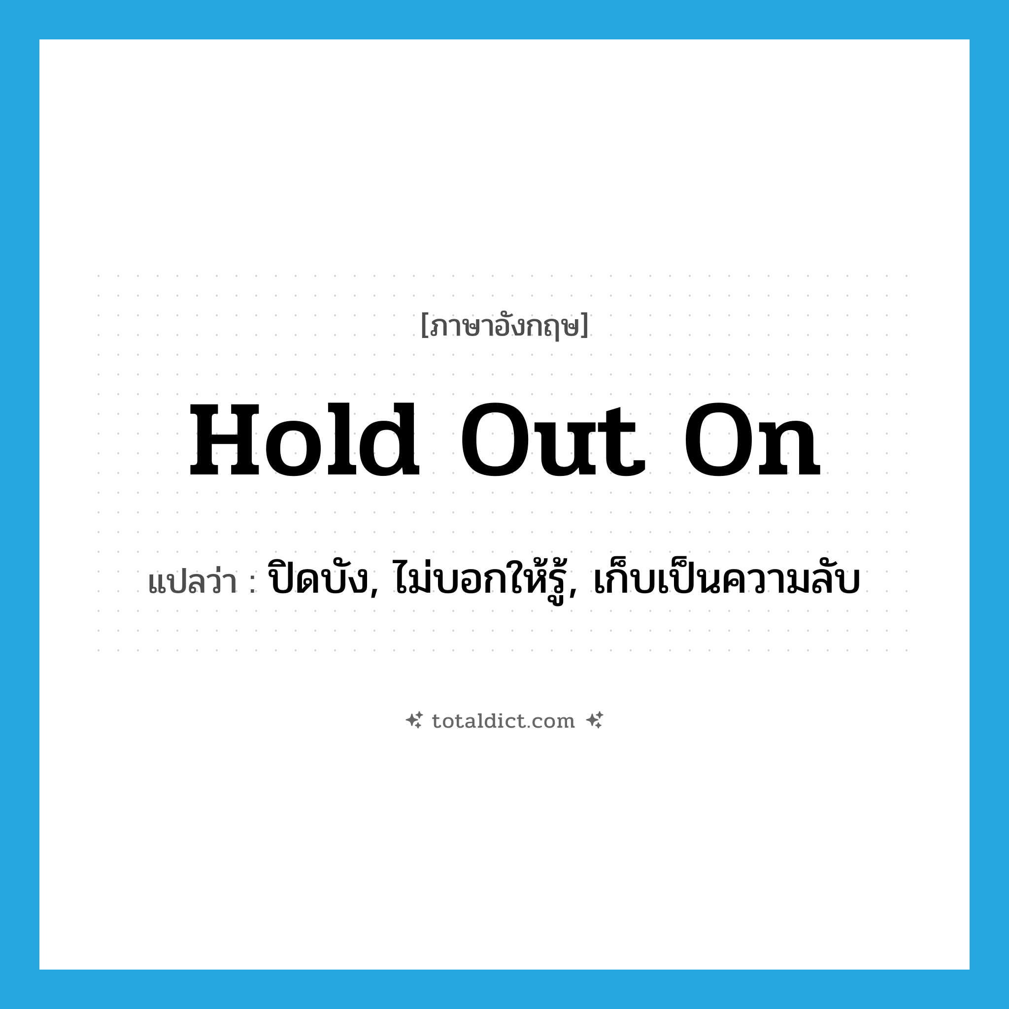 hold out on แปลว่า?, คำศัพท์ภาษาอังกฤษ hold out on แปลว่า ปิดบัง, ไม่บอกให้รู้, เก็บเป็นความลับ ประเภท PHRV หมวด PHRV