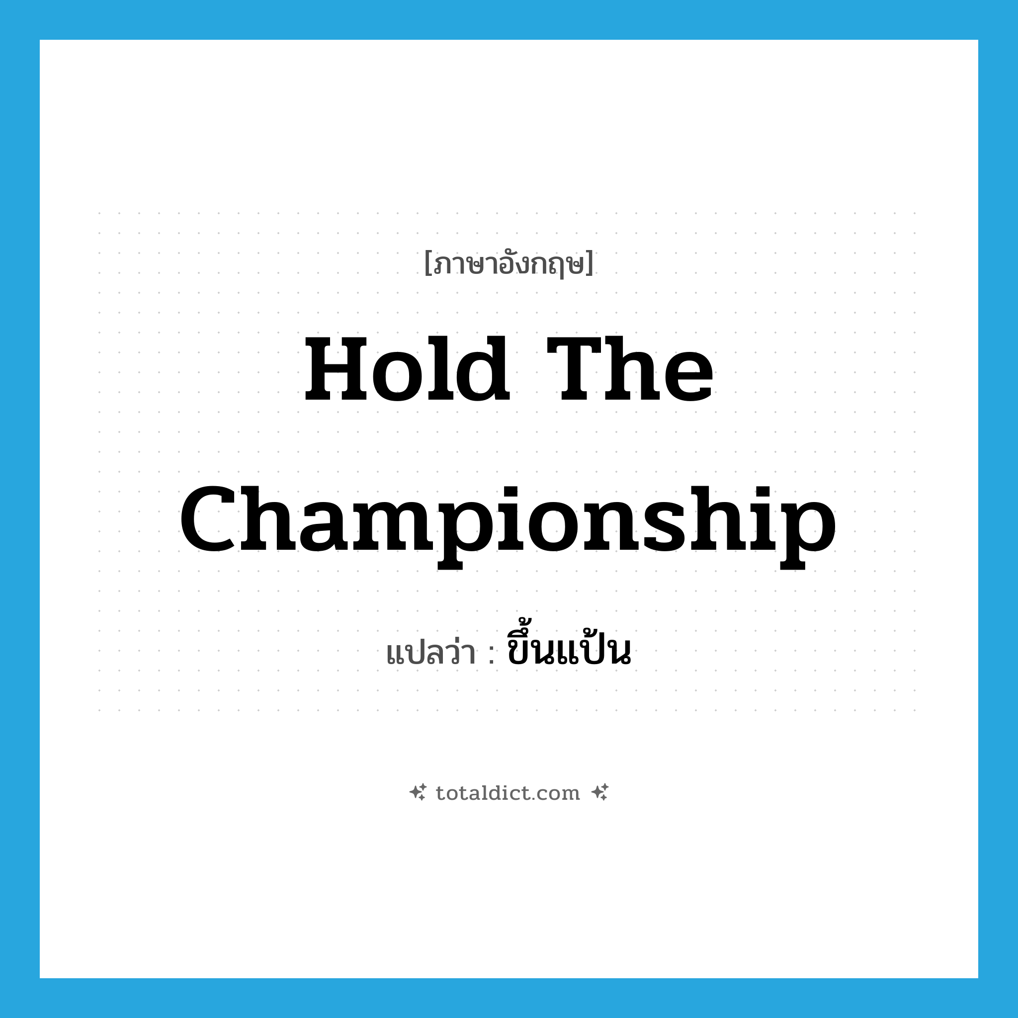 hold the championship แปลว่า?, คำศัพท์ภาษาอังกฤษ hold the championship แปลว่า ขึ้นแป้น ประเภท V หมวด V