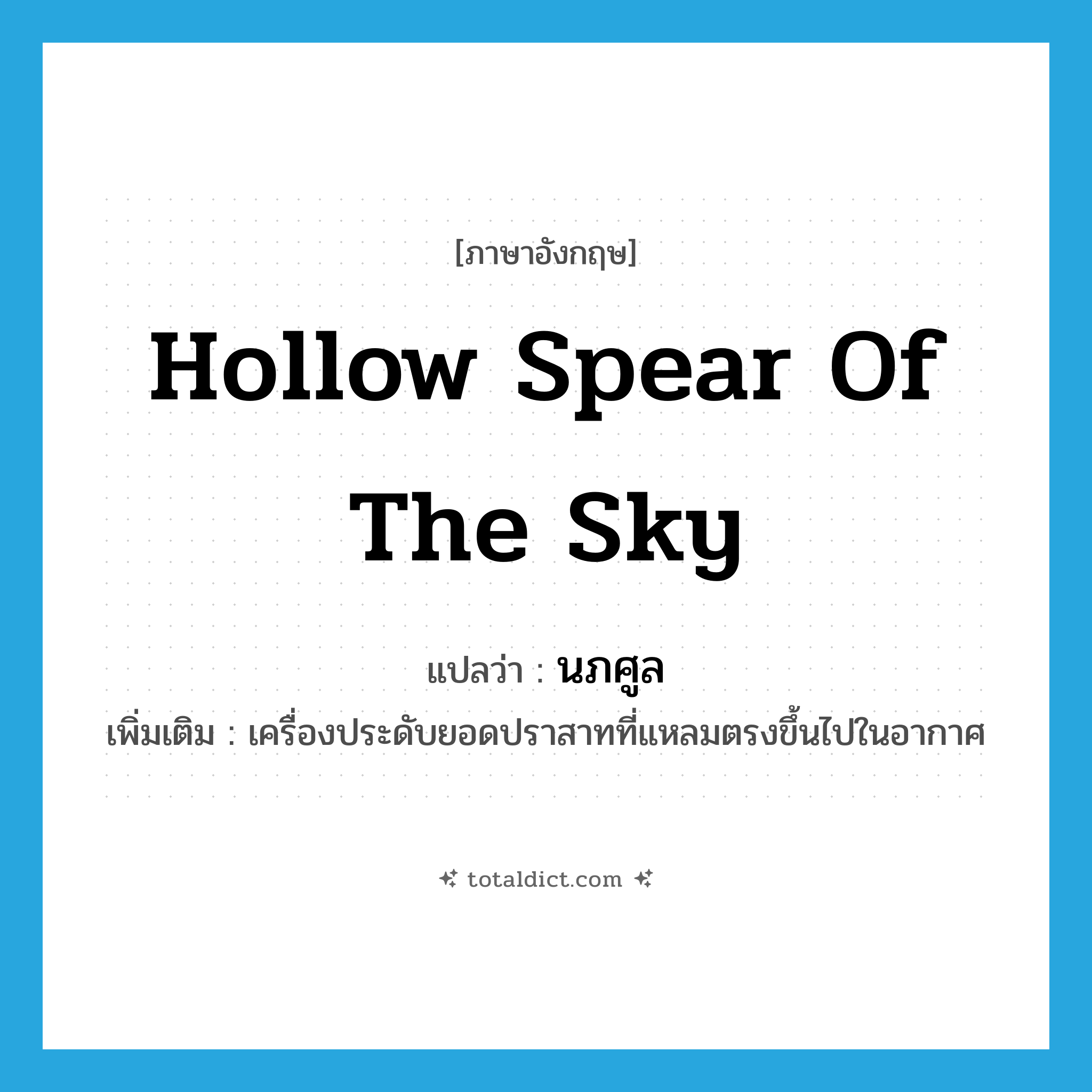 hollow spear of the sky แปลว่า?, คำศัพท์ภาษาอังกฤษ hollow spear of the sky แปลว่า นภศูล ประเภท N เพิ่มเติม เครื่องประดับยอดปราสาทที่แหลมตรงขึ้นไปในอากาศ หมวด N