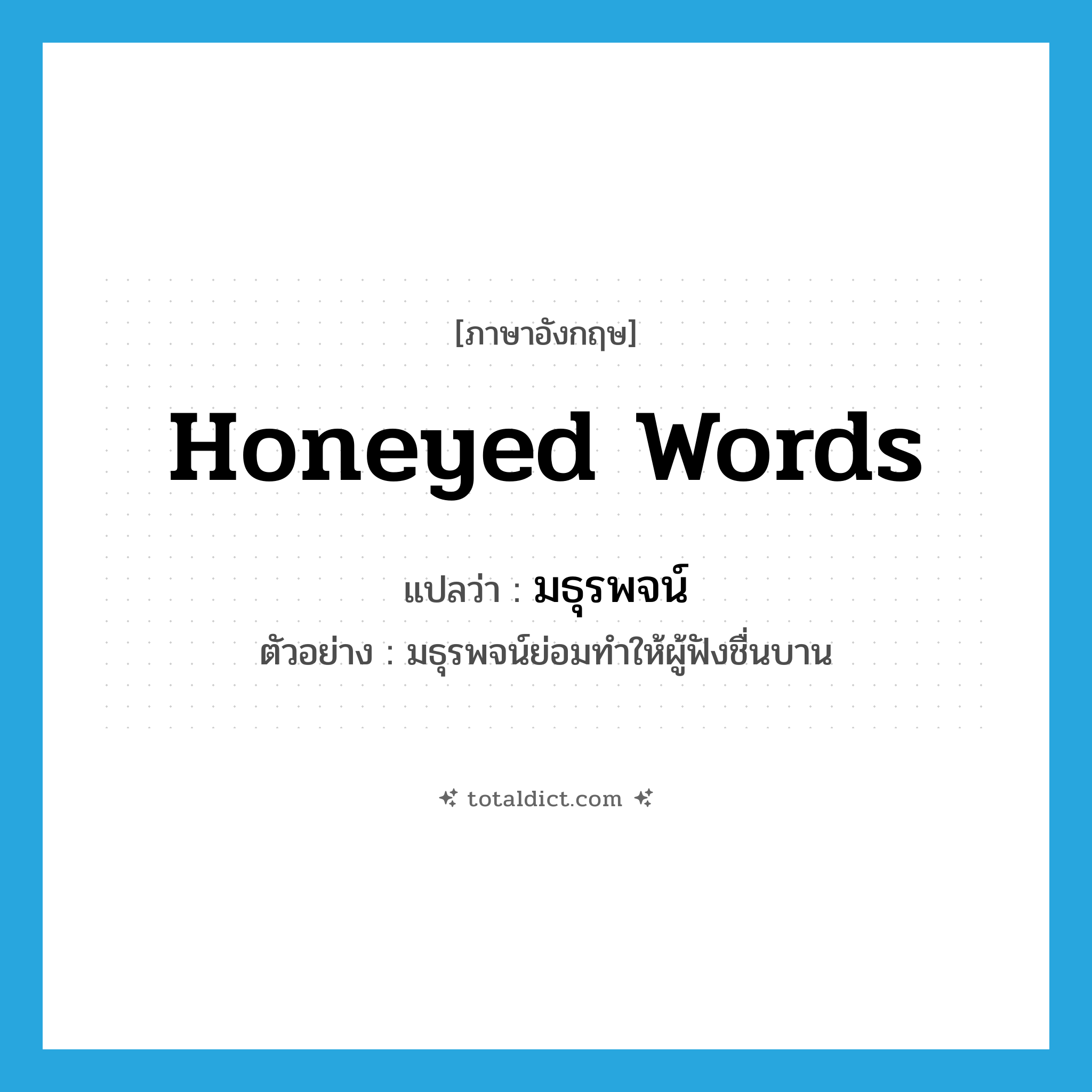 honeyed words แปลว่า?, คำศัพท์ภาษาอังกฤษ honeyed words แปลว่า มธุรพจน์ ประเภท N ตัวอย่าง มธุรพจน์ย่อมทำให้ผู้ฟังชื่นบาน หมวด N