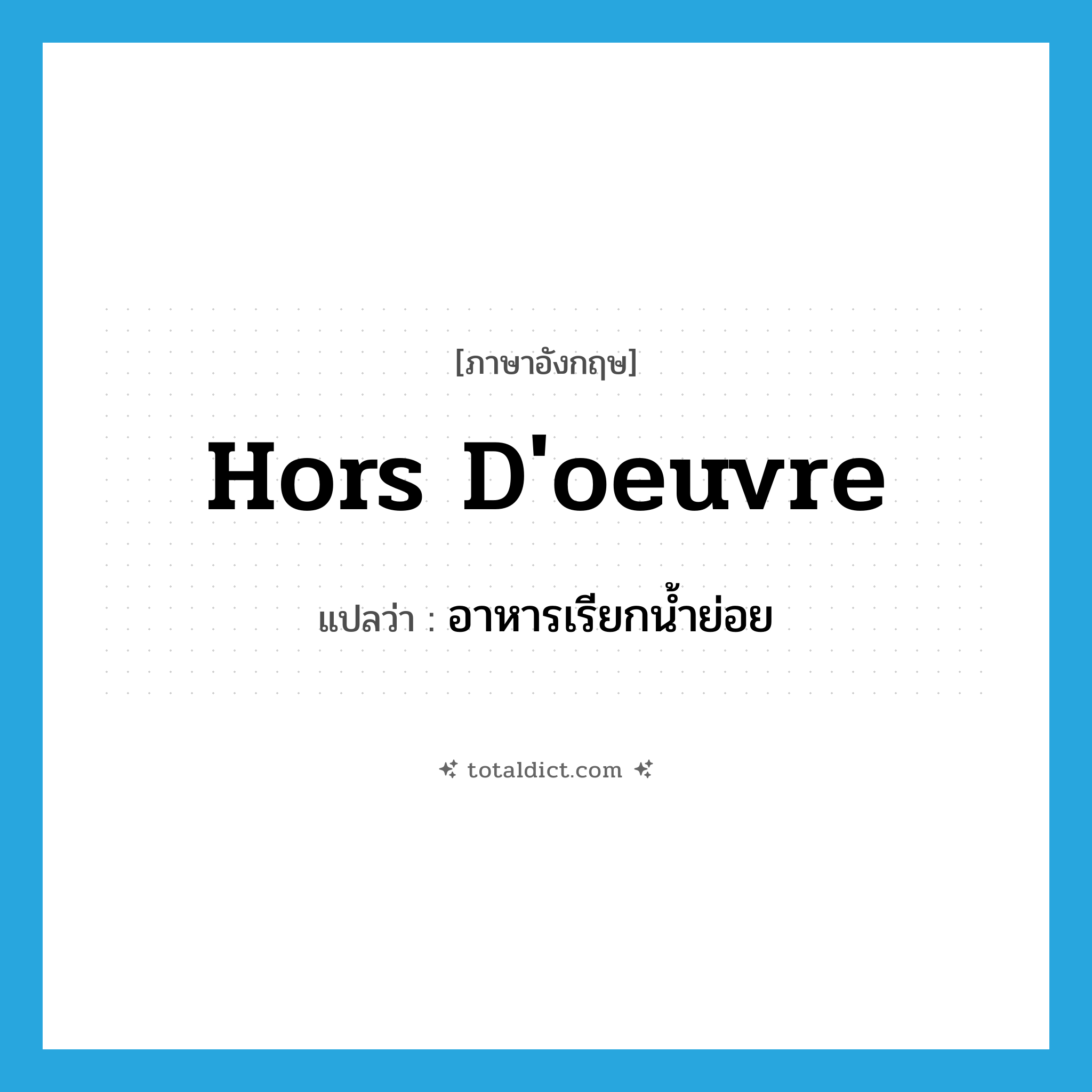 hors d&#39;oeuvre แปลว่า?, คำศัพท์ภาษาอังกฤษ hors d&#39;oeuvre แปลว่า อาหารเรียกน้ำย่อย ประเภท N หมวด N